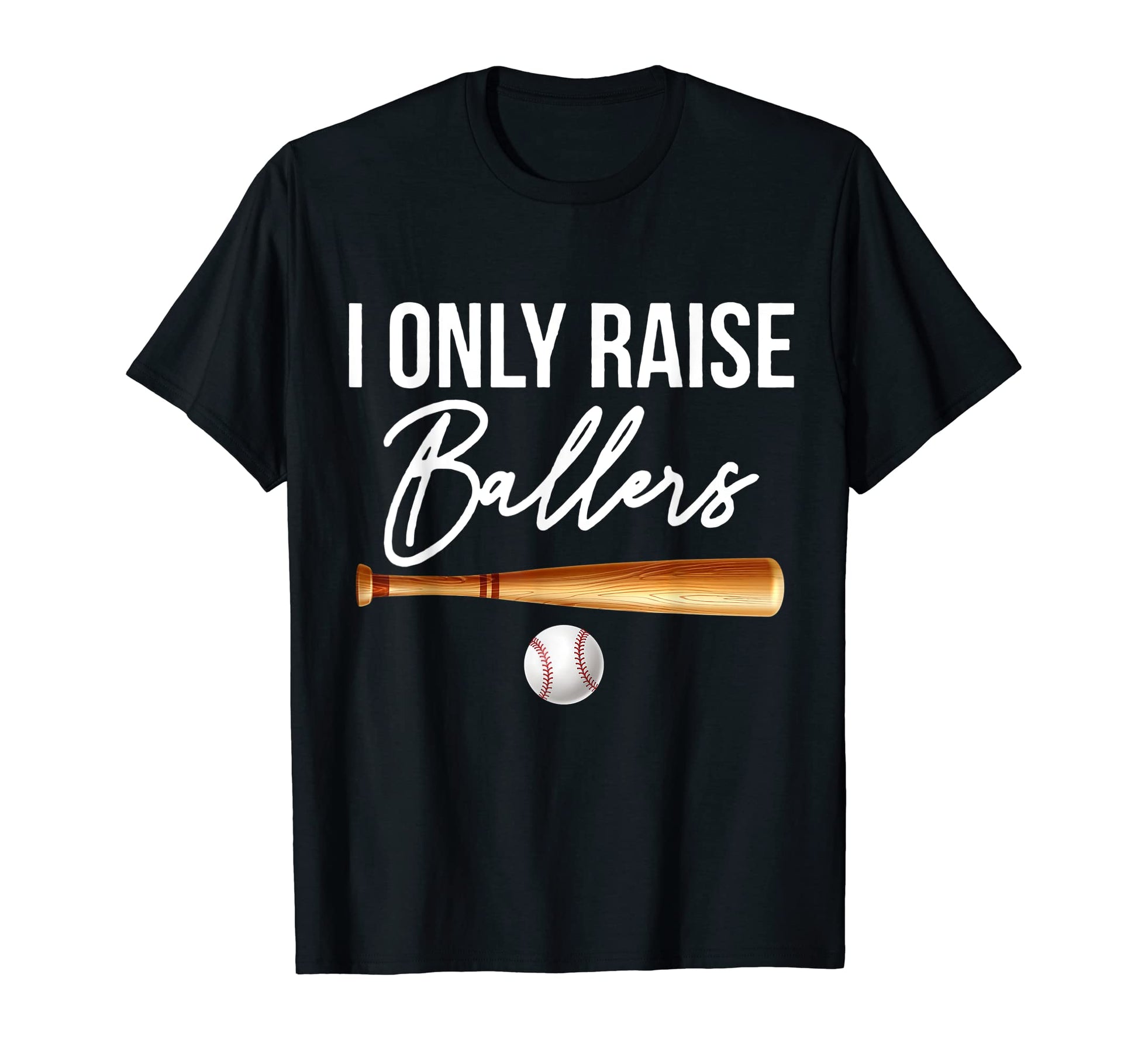 I Only Raise Ballers Baseball Dad T-Shirt - Casual Everyday Wear Unisex - T-Shirt, Sweatshirt, Hoodie