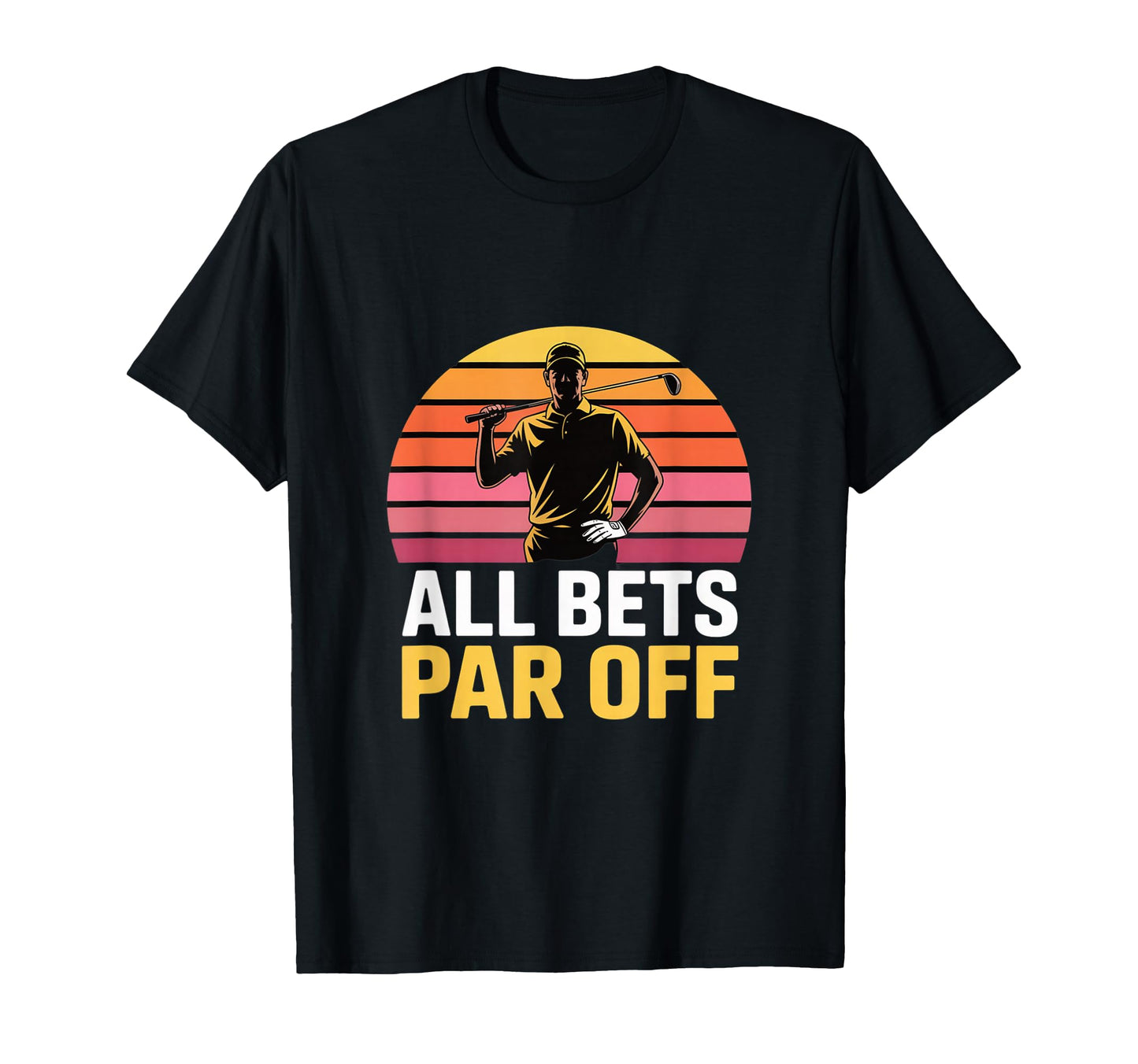 All Bets Par Off Golf Dad Funny Golfer T-Shirt - Graphic Print Unisex - T-Shirt, Sweatshirt, Hoodie