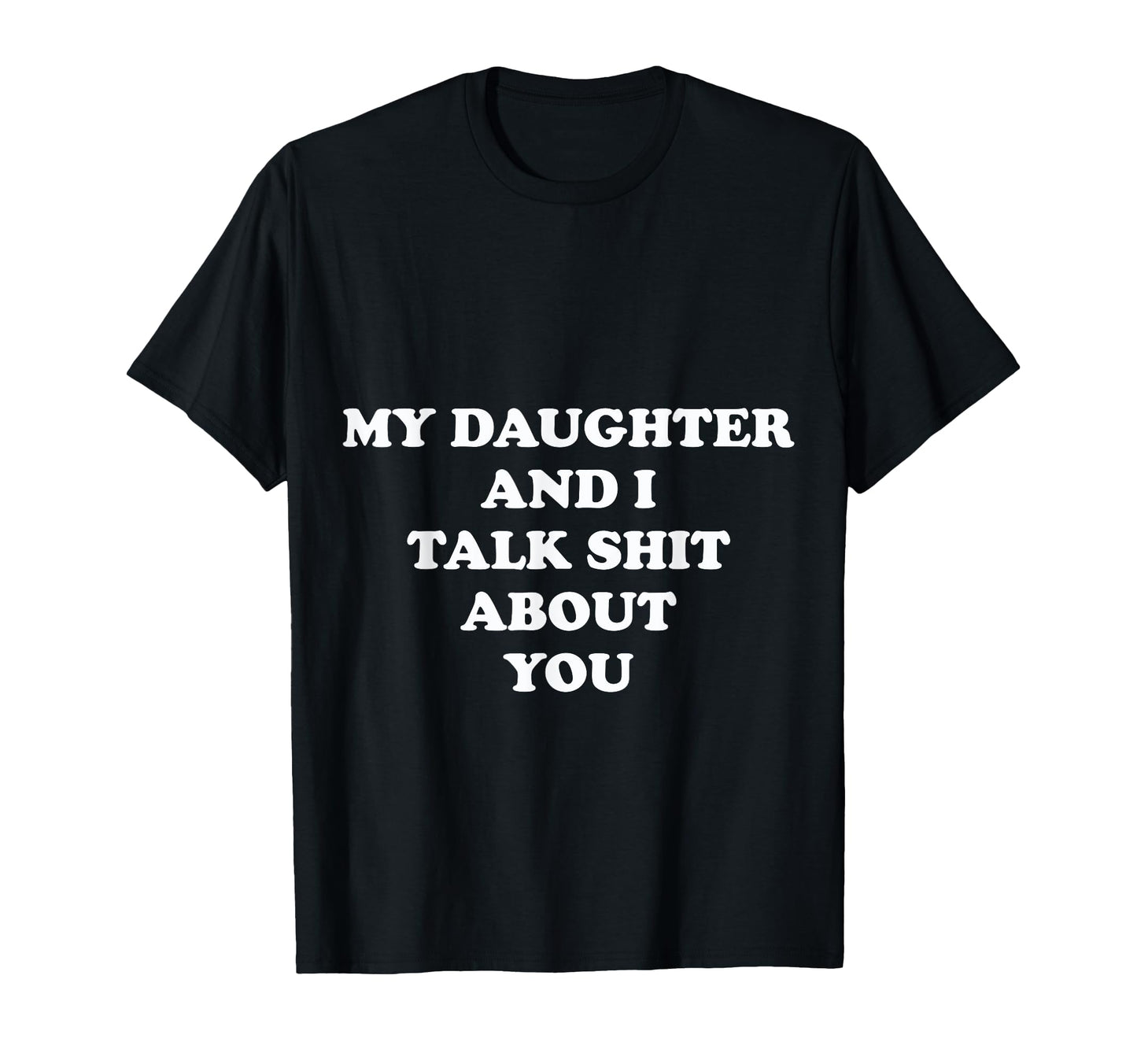My Daughter And I Talk Shit About T-Shirt - Fun Novelty Design for Adults - T-Shirt, Sweatshirt, Hoodie