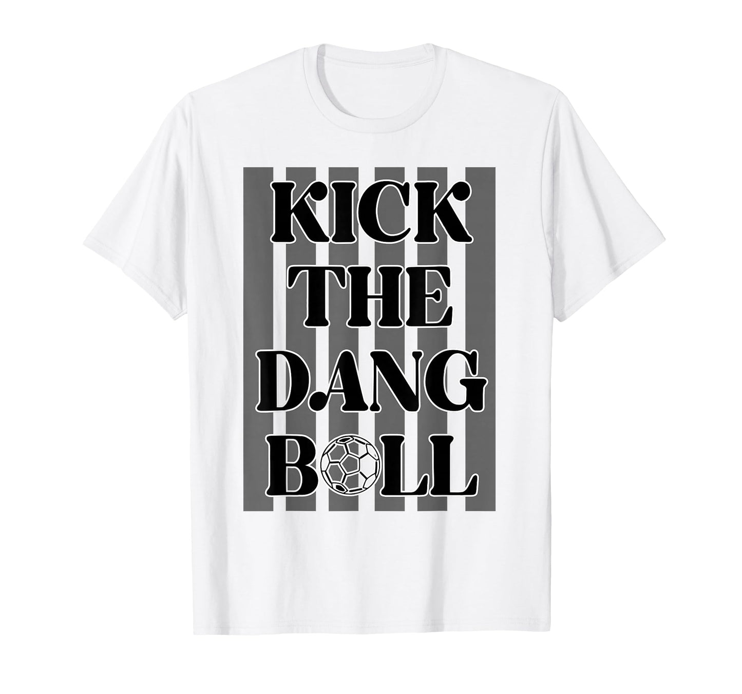 Kick Dang Ball Soccer Sports Game Day T-Shirt - Minimalist Print Men Women - T-Shirt, Sweatshirt, Hoodie