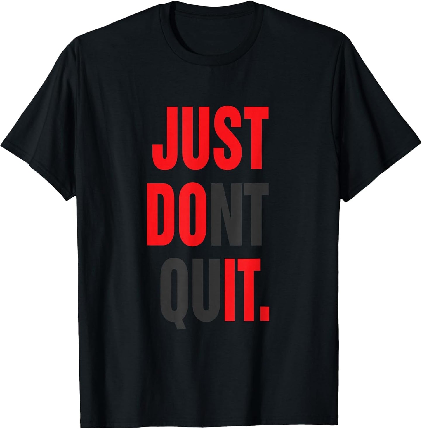 MOTIVATION T SHIRT JUST DONT QUIT TEE Unisex T-shirt, Sweatshirt, Hoodie, Long Sleeve Tee - T-Shirt, Sweatshirt, Hoodie