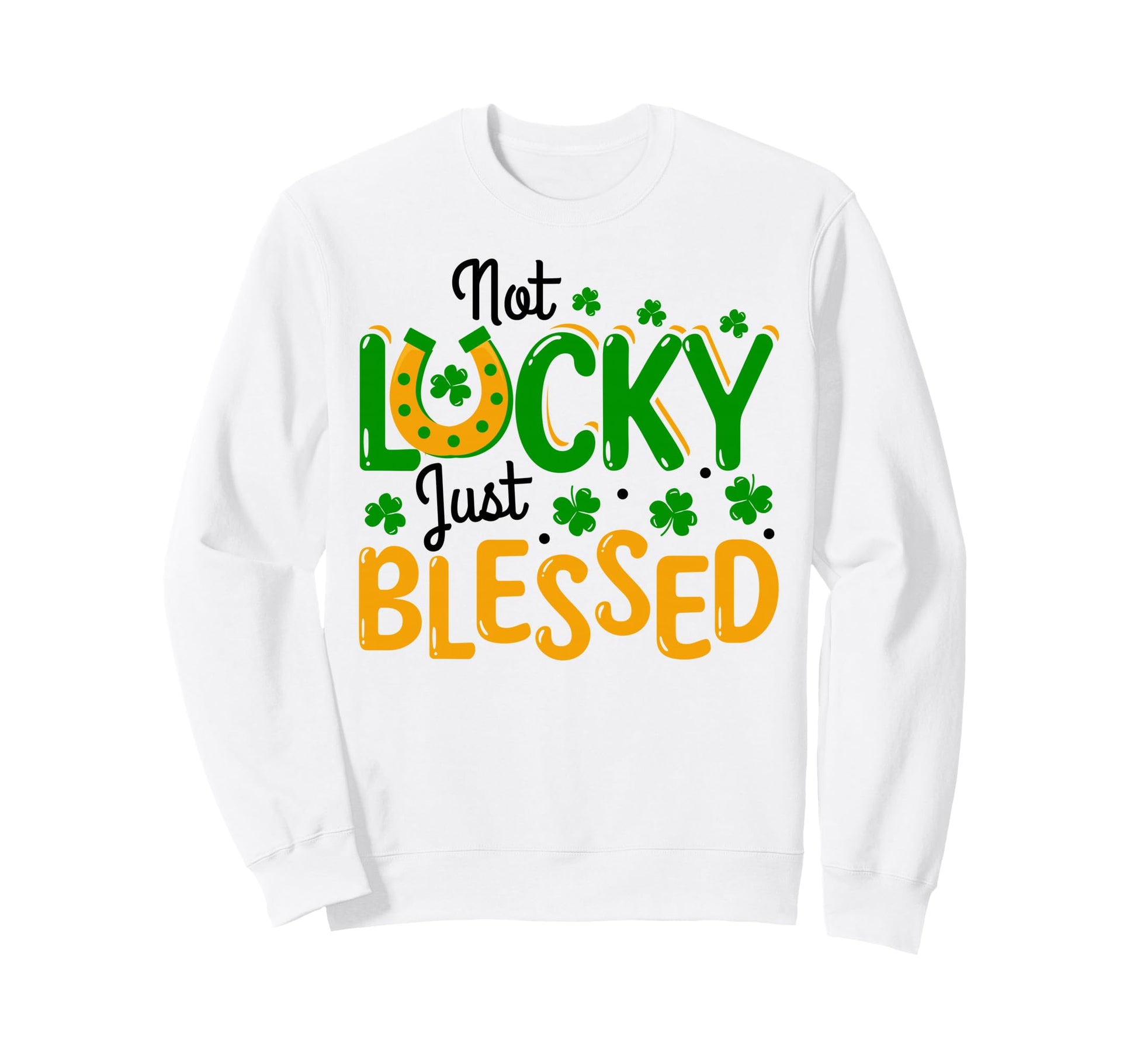 Not Lucky Just Blessed Funny Irish Sweatshirt - Novelty Apparel for Adults - T-Shirt, Sweatshirt, Hoodie
