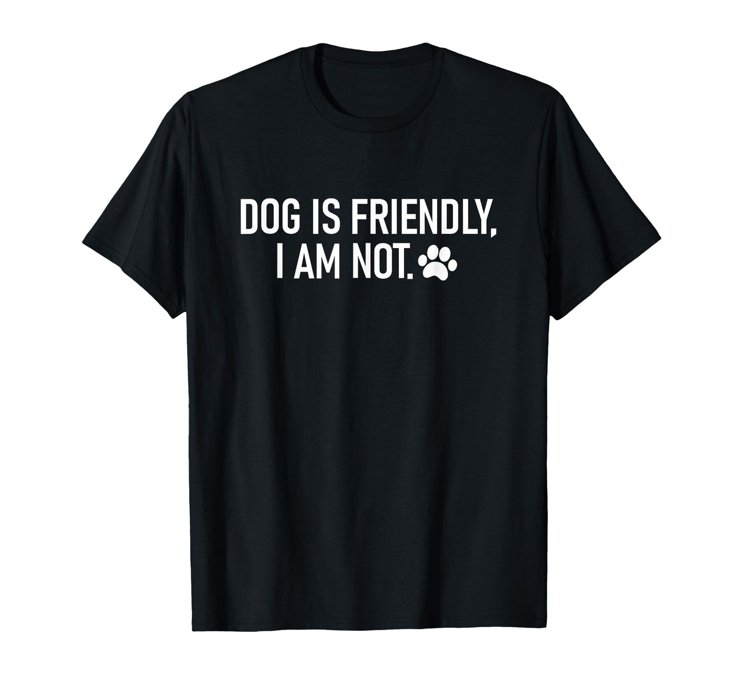 Dog Is Friendly I Am Not T-Shirt - Minimalist Print for Adults - T-Shirt, Sweatshirt, Hoodie