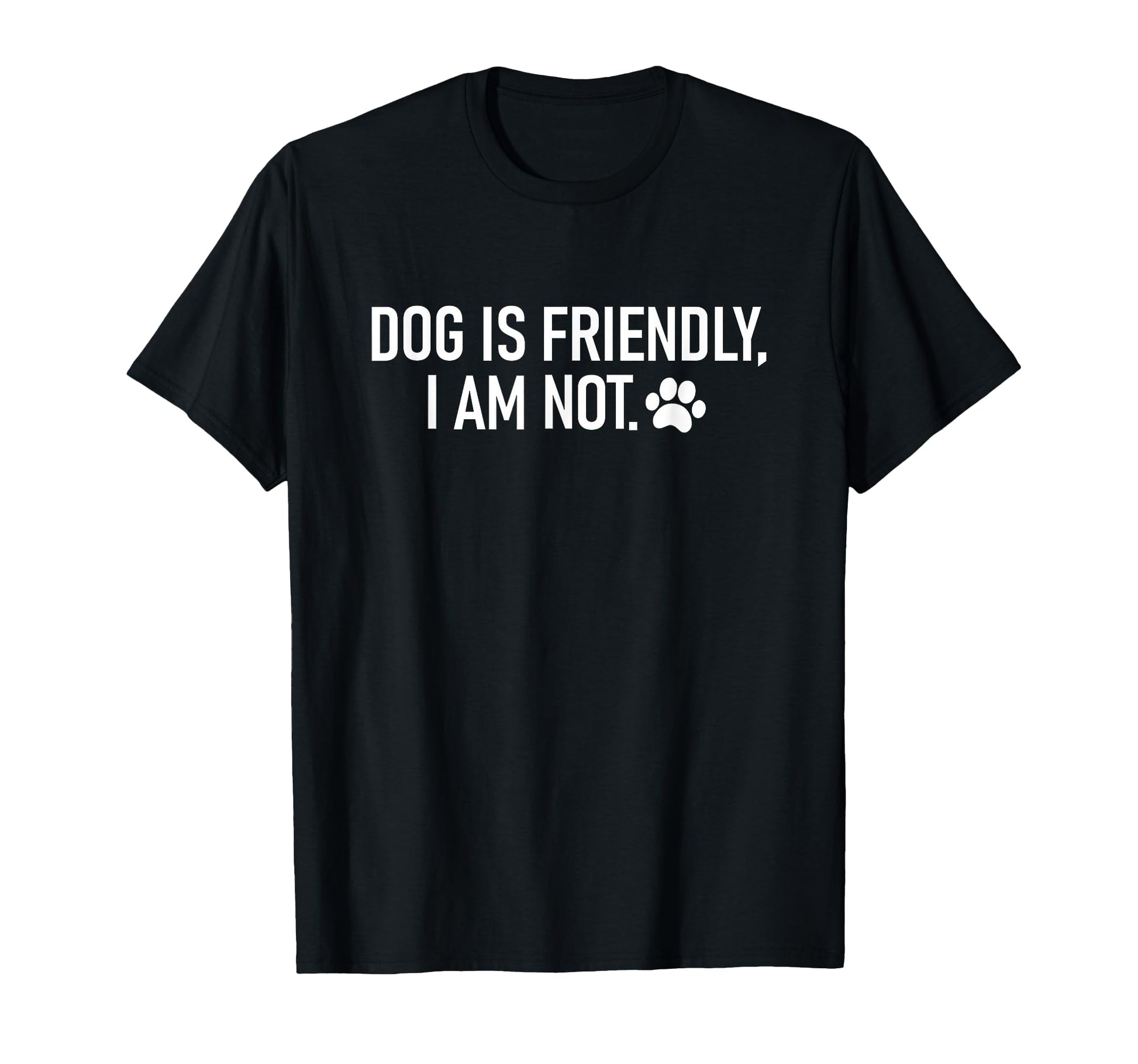 Dog Is Friendly I Am Not T-Shirt - Minimalist Print for Adults - T-Shirt, Sweatshirt, Hoodie