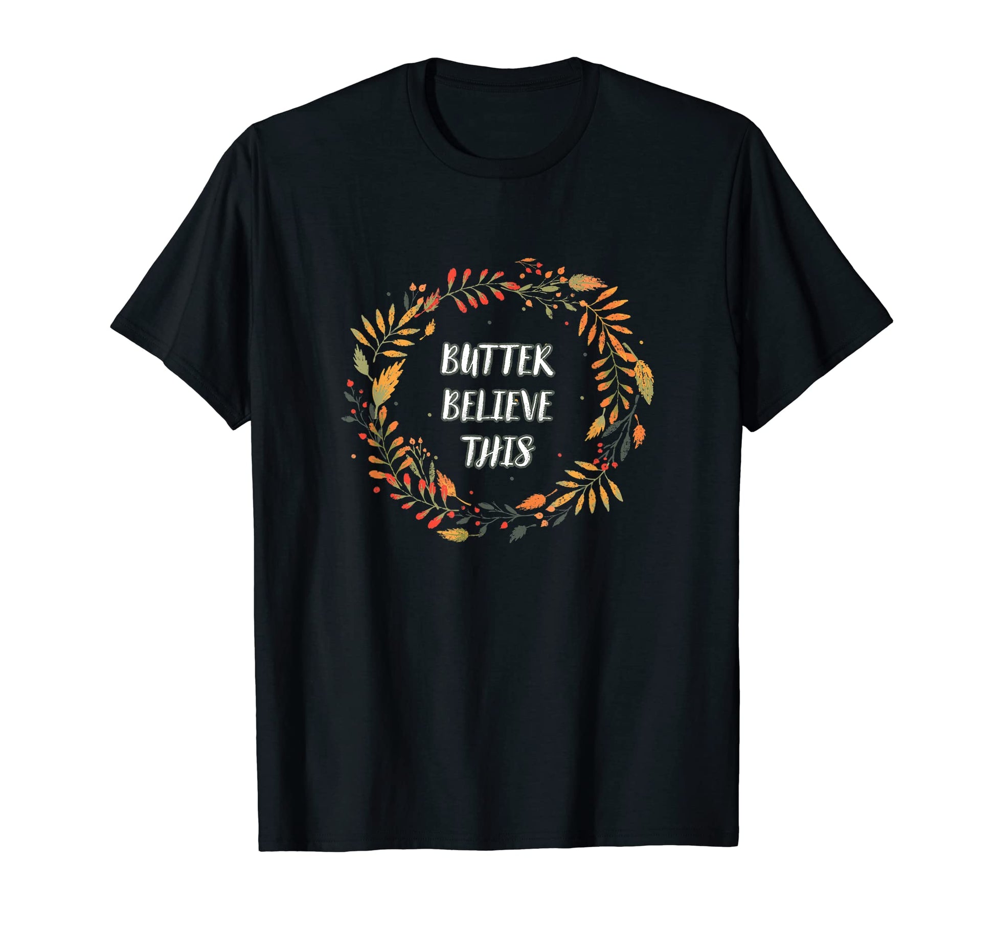 Butter Believe This Thanksgiving Dad T-Shirt - Graphic Print Men Women - T-Shirt, Sweatshirt, Hoodie