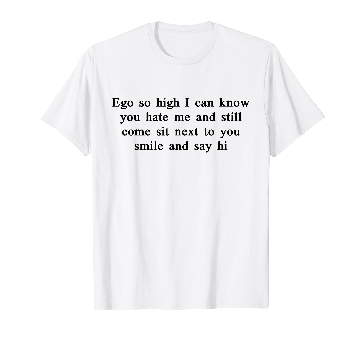 Ego So High I Can Know You Hate Me And T-Shirt - Custom Art Print Unisex - T-Shirt, Sweatshirt, Hoodie