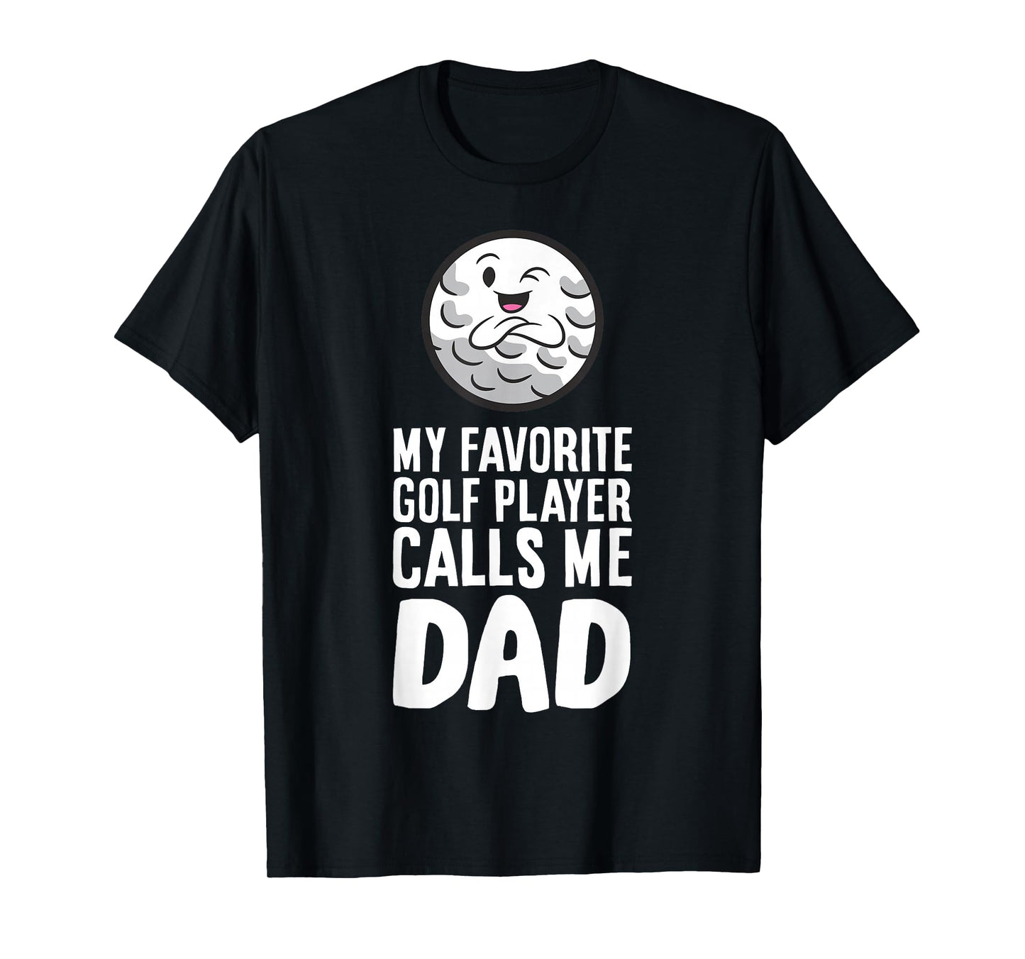My Favorite Golf Player Calls Me Dad T-Shirt - Fun Novelty Design Unisex - T-Shirt, Sweatshirt, Hoodie