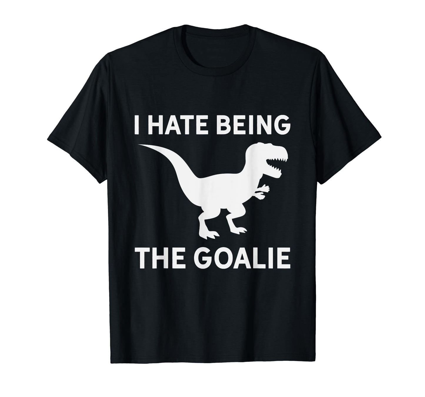 I Hate Being Goalie Short Armed T Rex T-Shirt - Custom Art Print Unisex - T-Shirt, Sweatshirt, Hoodie