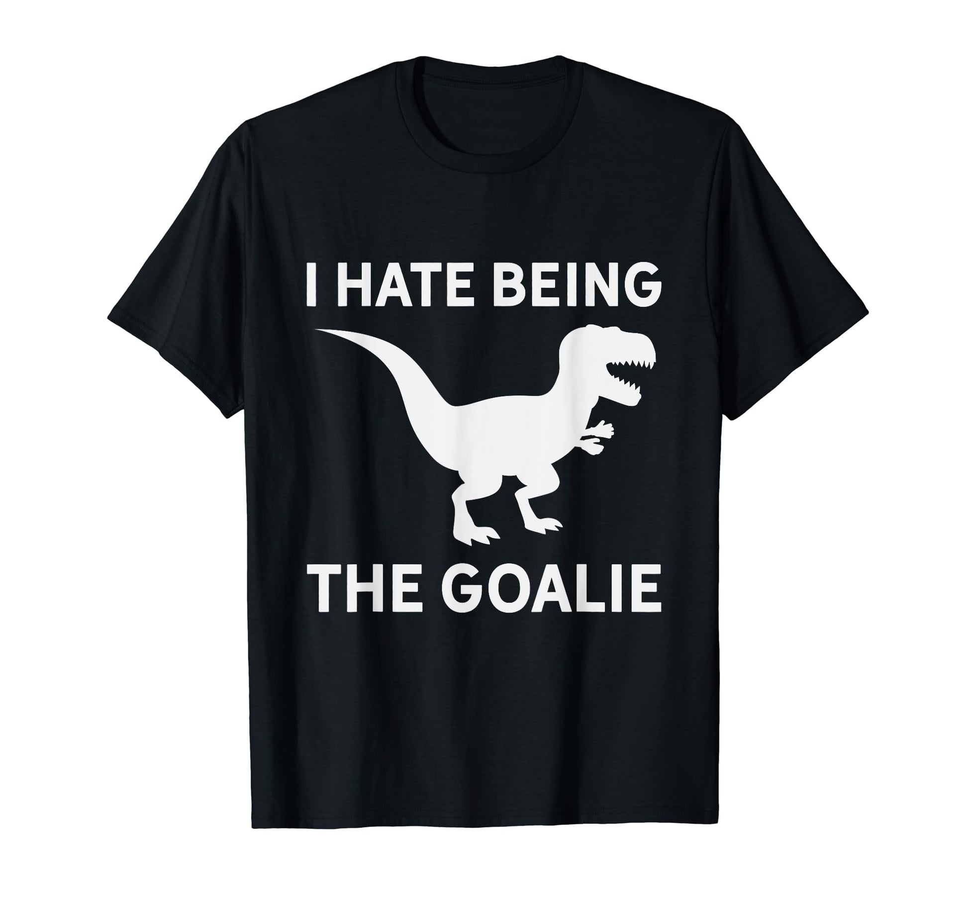 I Hate Being Goalie Short Armed T Rex T-Shirt - Custom Art Print Unisex - T-Shirt, Sweatshirt, Hoodie