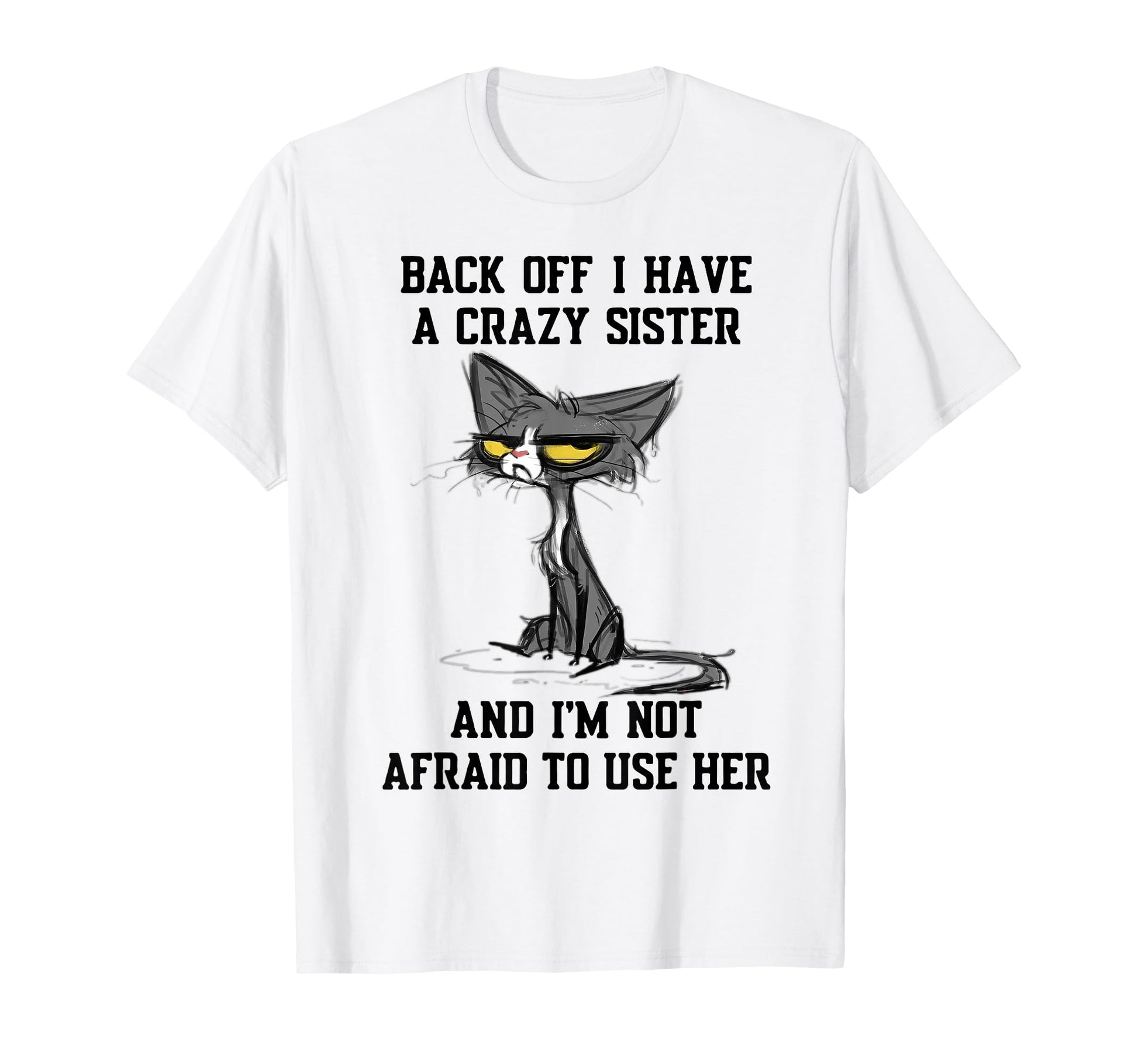 Cat Back Off I Have Crazy Sister T-Shirt - Casual Everyday Wear for Adults - T-Shirt, Sweatshirt, Hoodie