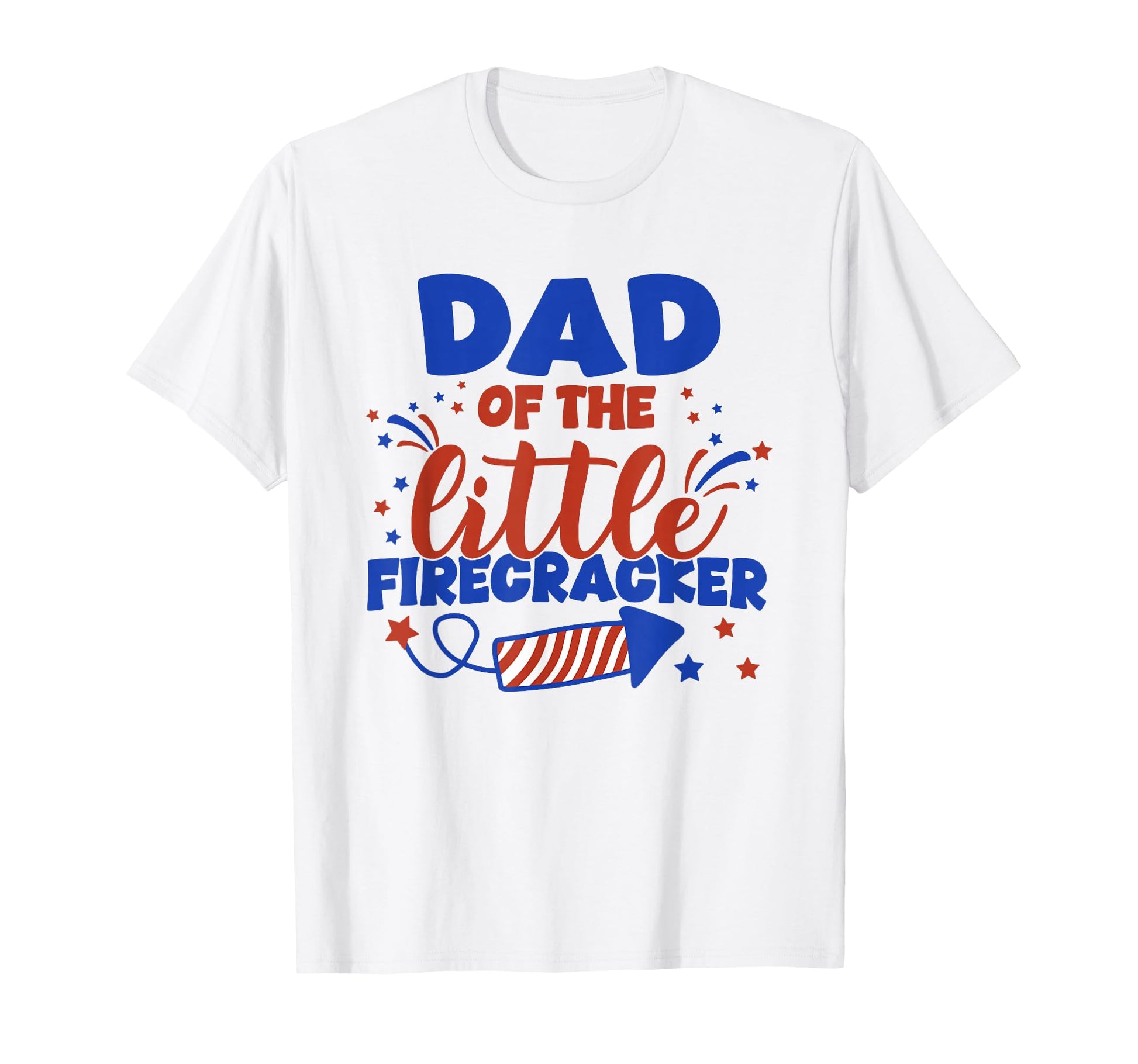 Dad Little Firecracker Fourth T-Shirt - Casual Everyday Wear for Adults - T-Shirt, Sweatshirt, Hoodie