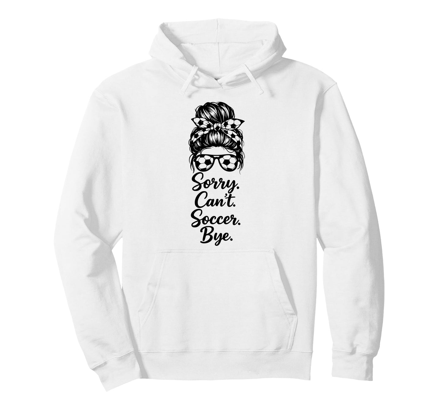 Sorry Cant Soccer Bye Funny Soccer Hoodie - Minimalist Print Men Women - T-Shirt, Sweatshirt, Hoodie