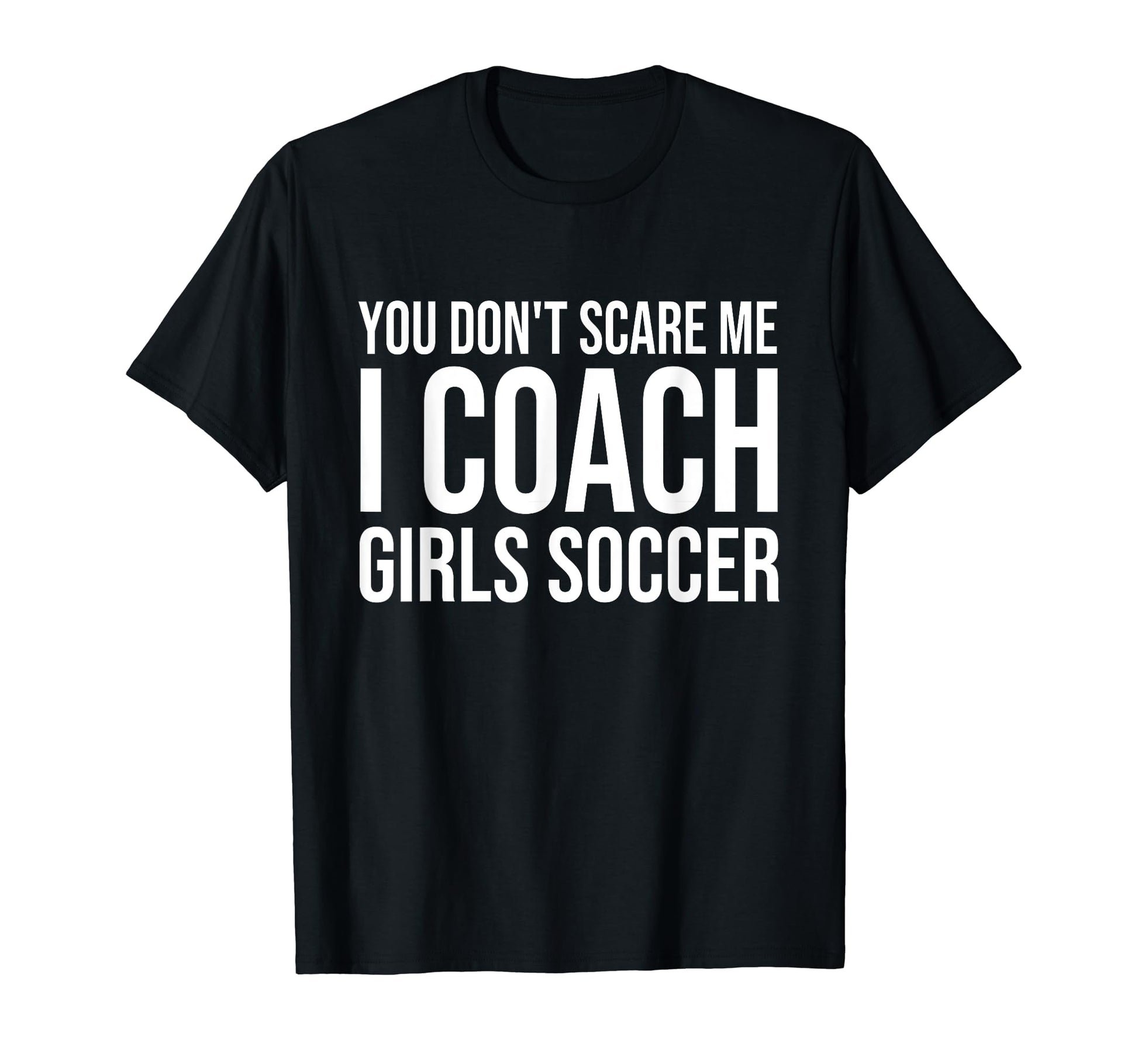 You Dont Scare Me I Coach Soccer T-Shirt - Casual Everyday Wear for Adults - T-Shirt, Sweatshirt, Hoodie