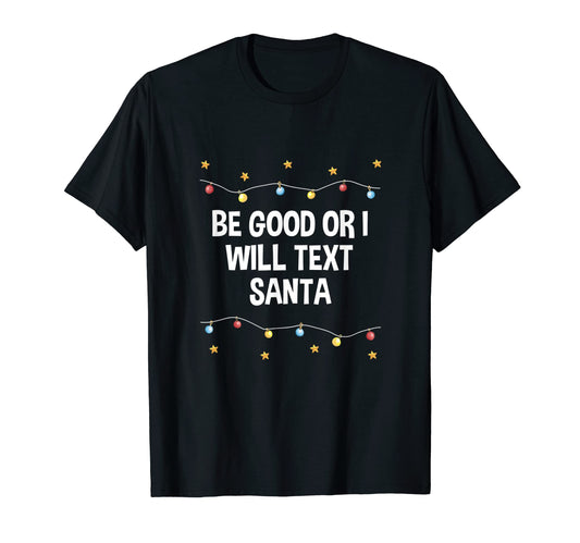 Be Good Or I Will Text Santa Dad Jokes T-Shirt - Graphic Print Men Women - T-Shirt, Sweatshirt, Hoodie