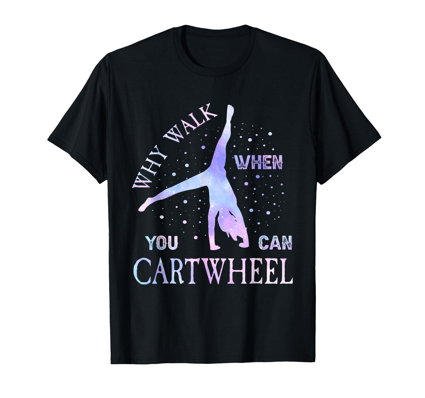 Why Walk When You Can Cartwheel T-Shirt - Graphic Print Men Women - T-Shirt, Sweatshirt, Hoodie