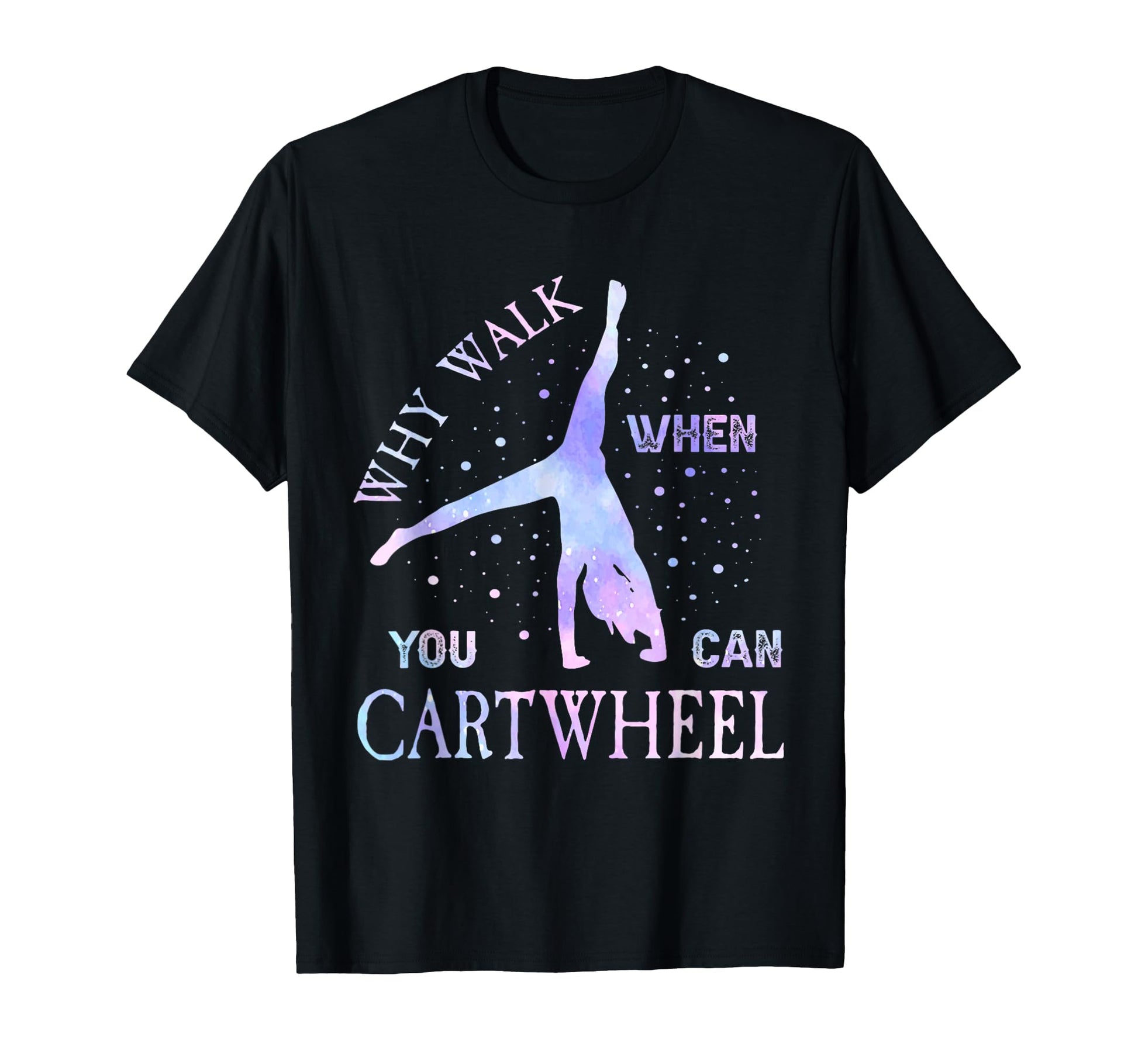 Why Walk When You Can Cartwheel T-Shirt - Graphic Print Men Women - T-Shirt, Sweatshirt, Hoodie