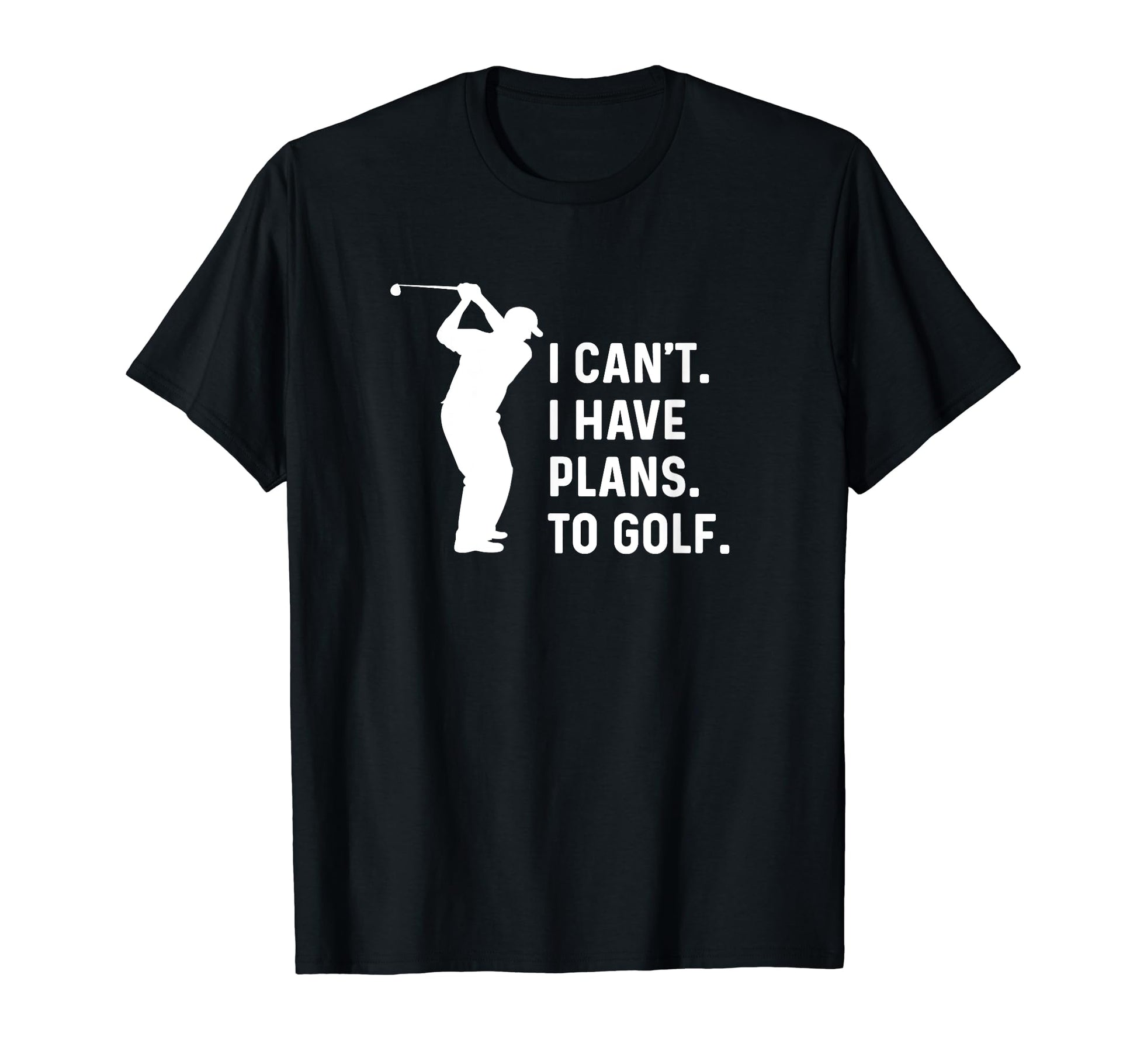 I Cant I Have Plans To Golf Funny T-Shirt - Streetwear Style Men Women - T-Shirt, Sweatshirt, Hoodie
