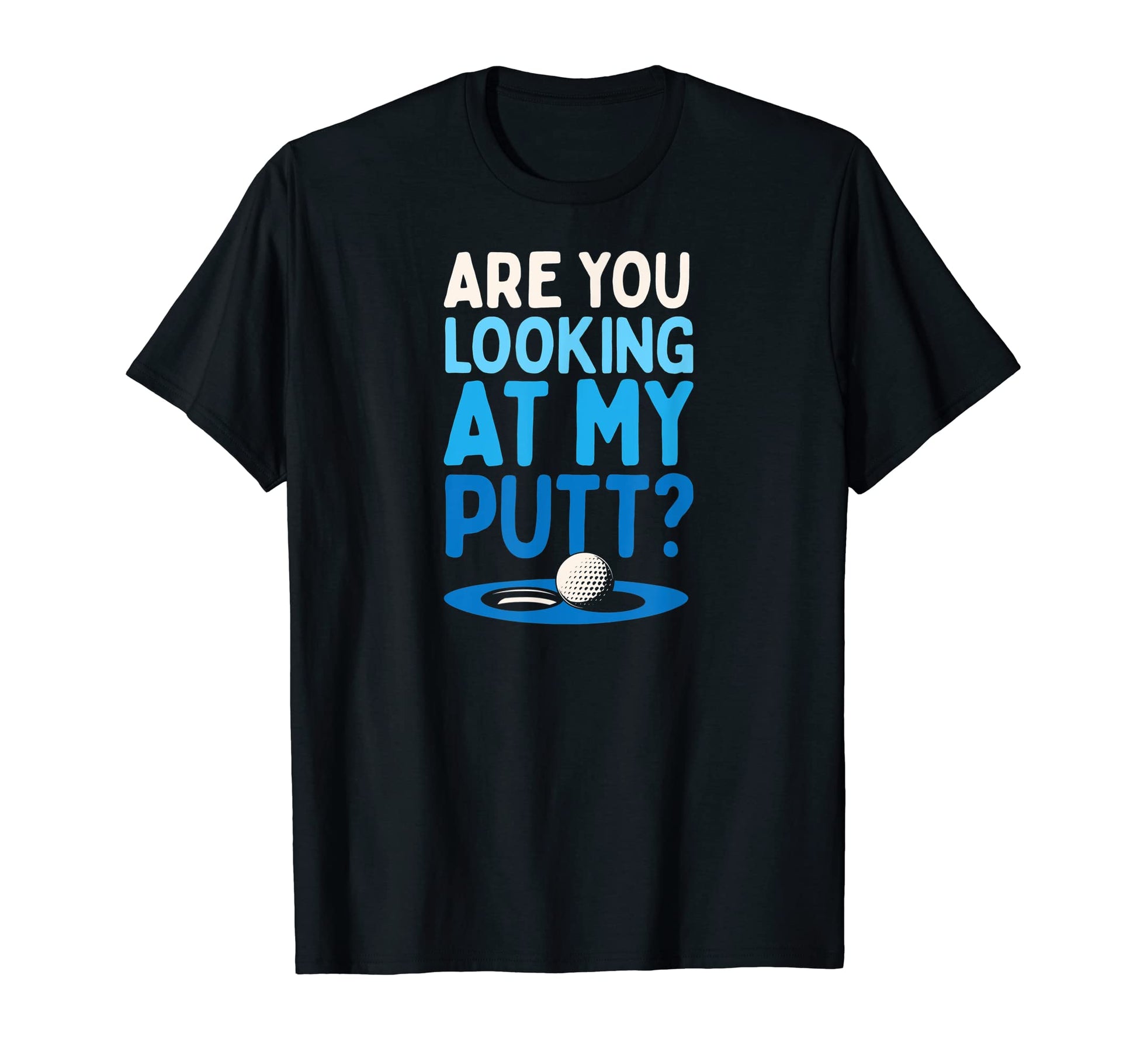 Are You Looking My Putt Funny Golf T-Shirt - Fun Novelty Design Men Women - T-Shirt, Sweatshirt, Hoodie