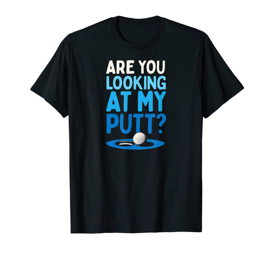 Are You Looking My Putt Funny Golf T-Shirt - Fun Novelty Design Men Women - T-Shirt, Sweatshirt, Hoodie