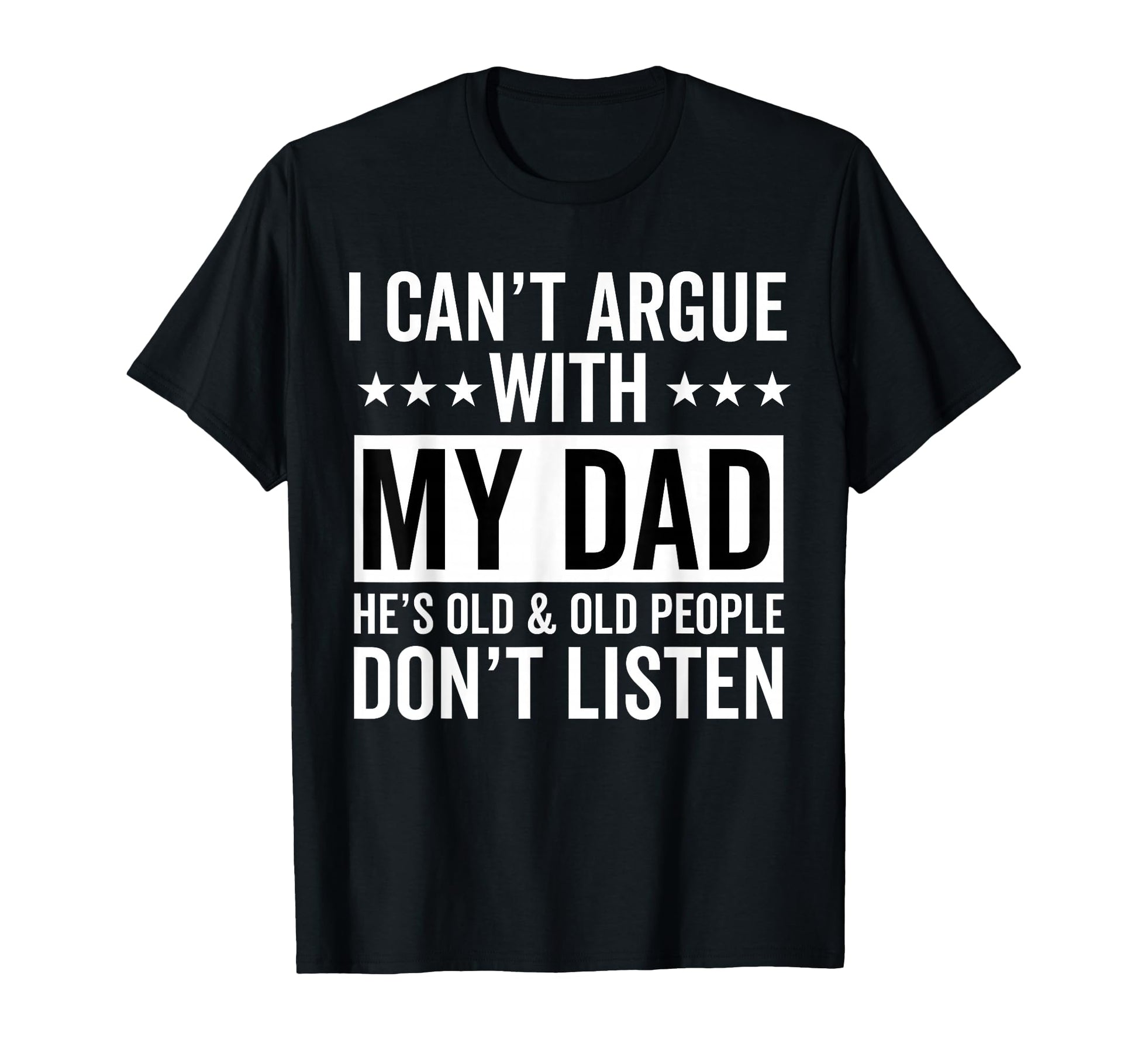 I Cant Argue My Dad Hes Old And Old People T-Shirt - Unique Graphic Unisex - T-Shirt, Sweatshirt, Hoodie