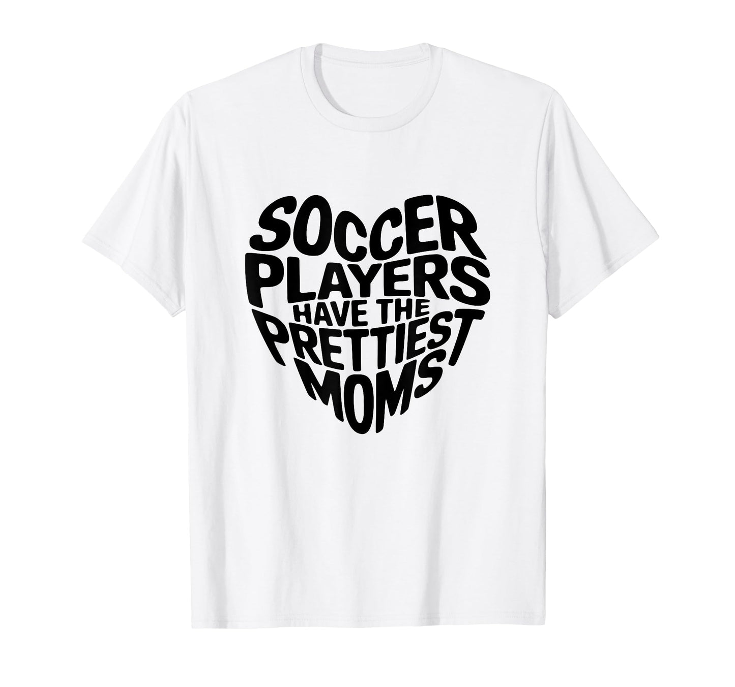 Soccer Players Have Prettiest Moms Soccer T-Shirt - Novelty Apparel Unisex - T-Shirt, Sweatshirt, Hoodie