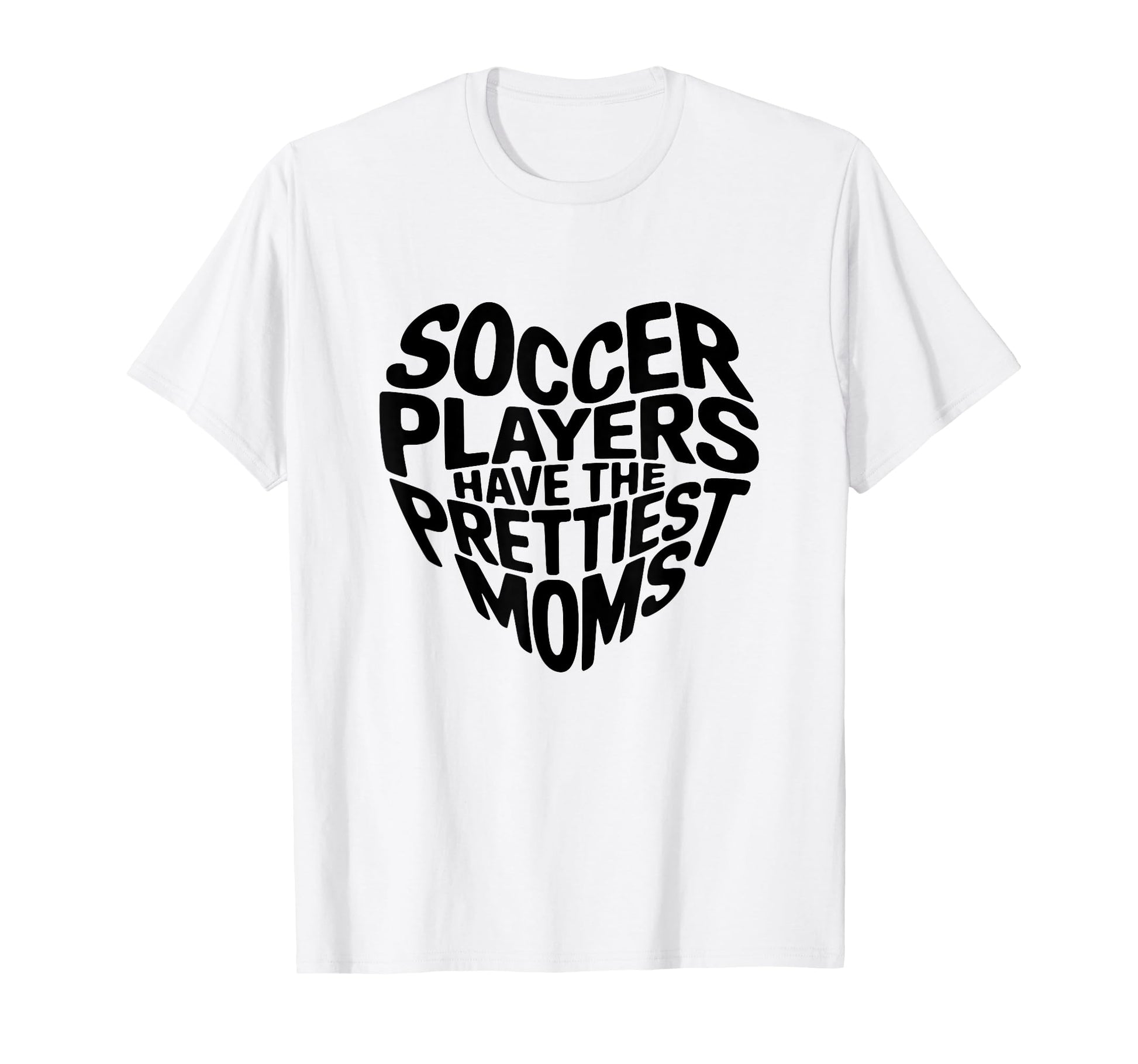 Soccer Players Have Prettiest Moms Soccer T-Shirt - Novelty Apparel Unisex - T-Shirt, Sweatshirt, Hoodie