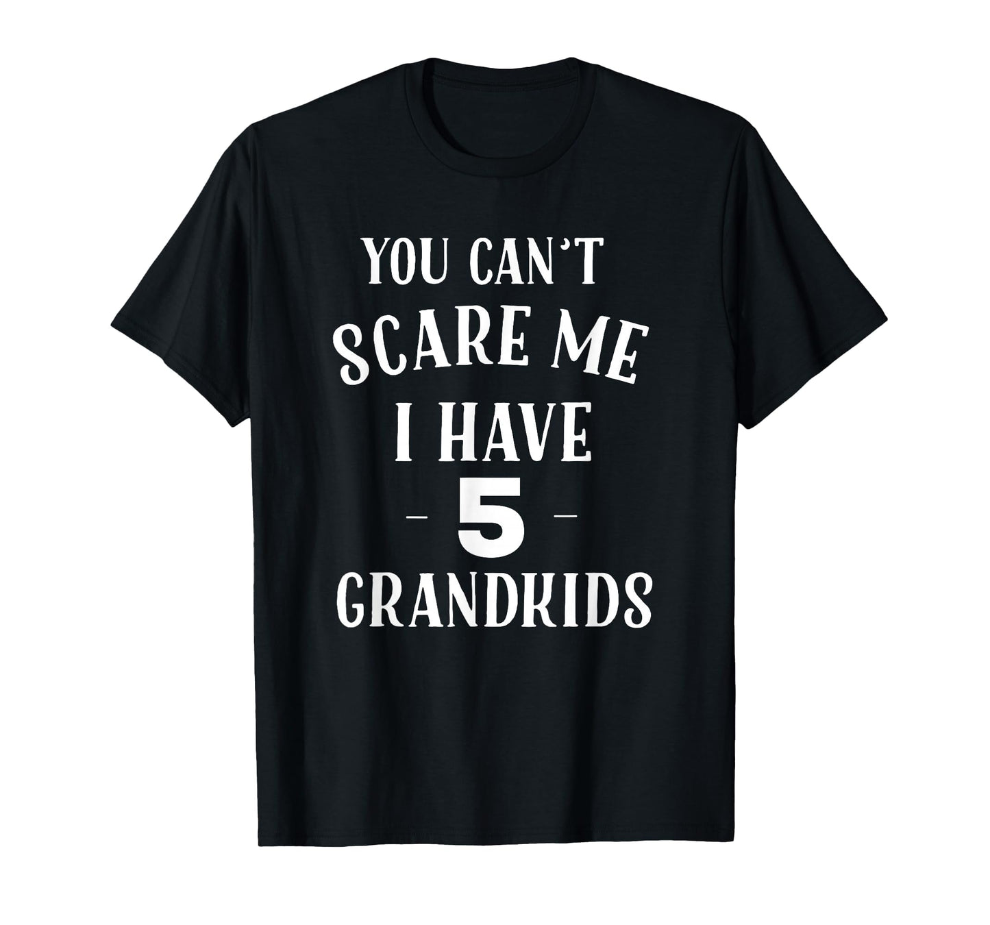 You Cant Scare Me I Have 5 Grandkids T-Shirt - Custom Art Print Men Women - T-Shirt, Sweatshirt, Hoodie