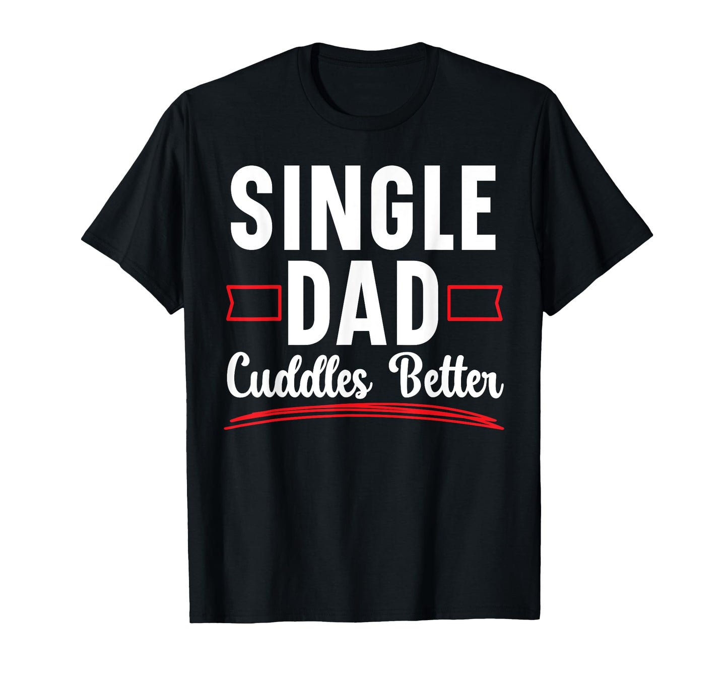 Single Dad Cuddles Better Fatherhood T-Shirt - Custom Art Print Unisex - T-Shirt, Sweatshirt, Hoodie