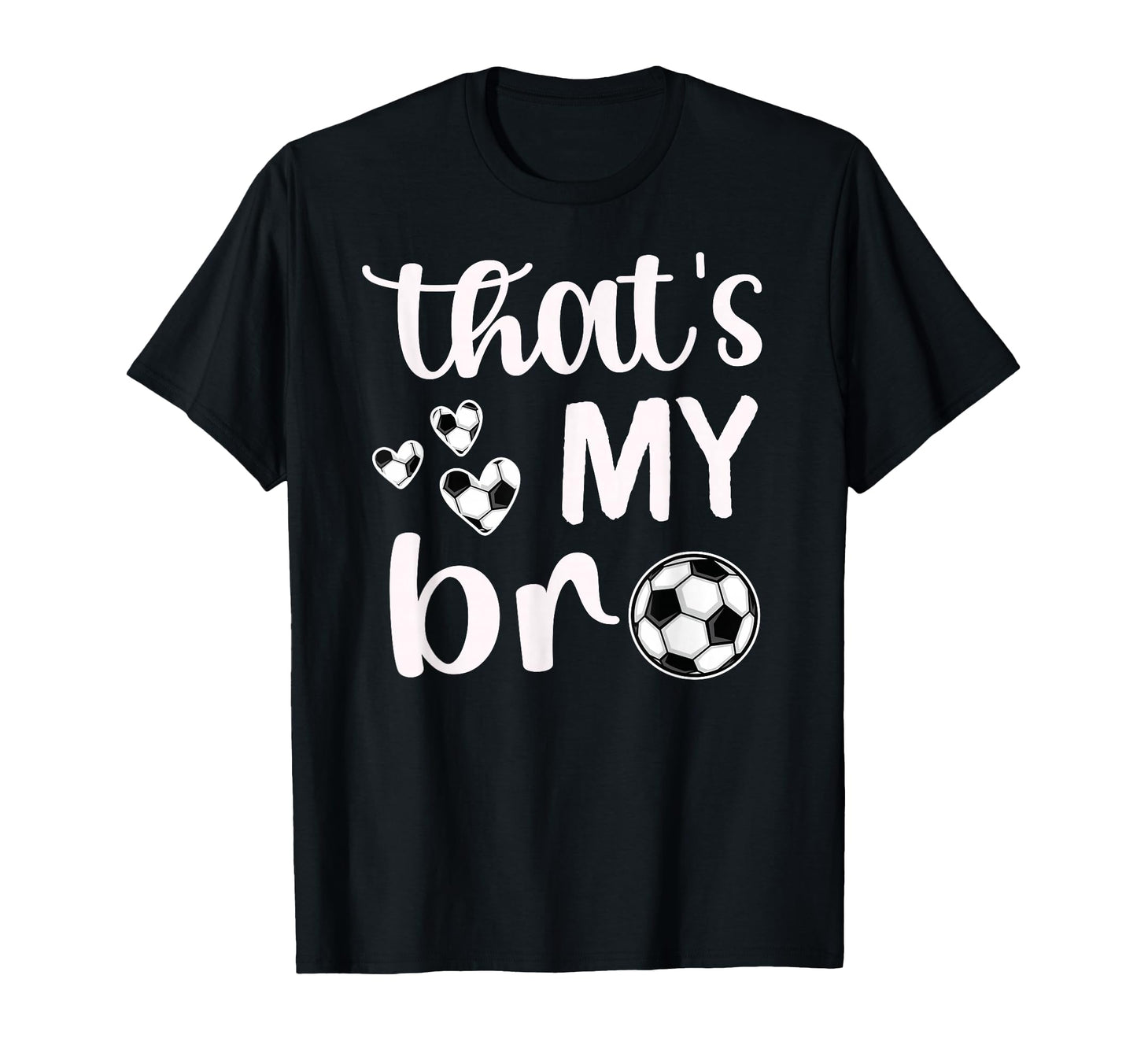 Thats My Bro Soccer Sister Soccer T-Shirt - Novelty Apparel Men Women - T-Shirt, Sweatshirt, Hoodie