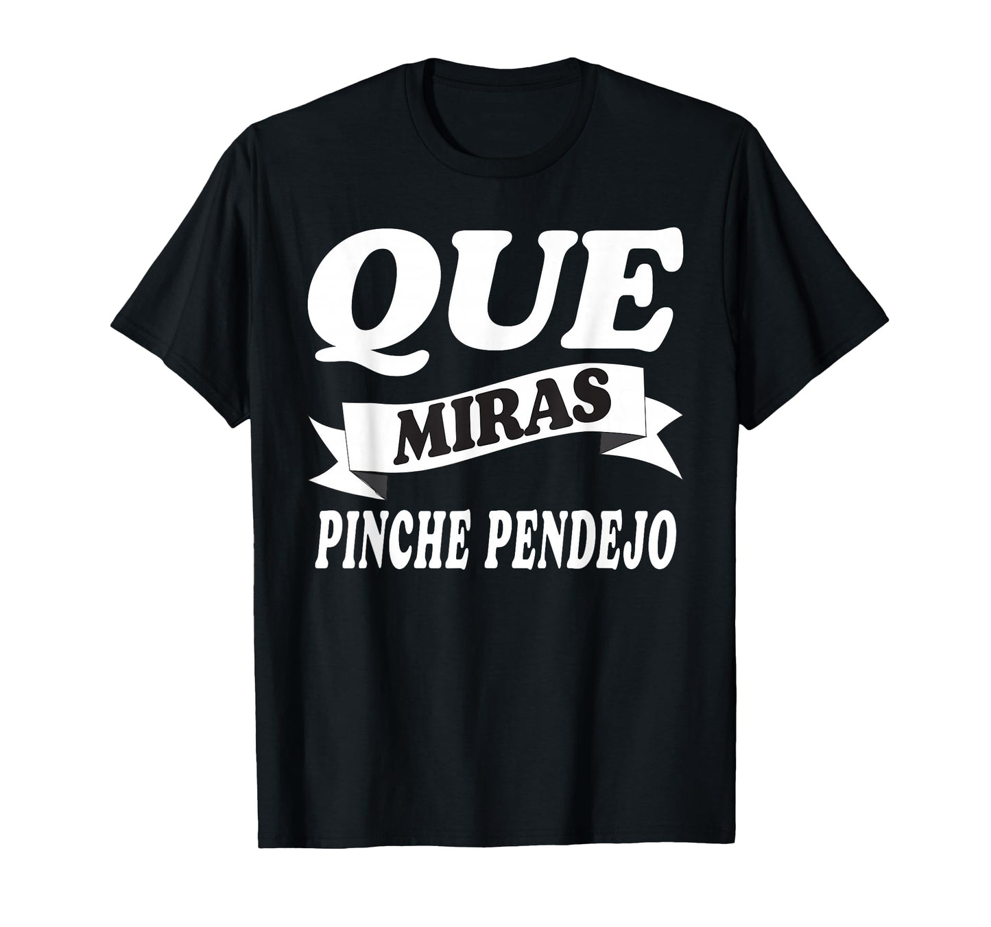 Que Miras Pinche Pendejo Funny Mexican T-Shirt - Graphic Print for Adults - T-Shirt, Sweatshirt, Hoodie