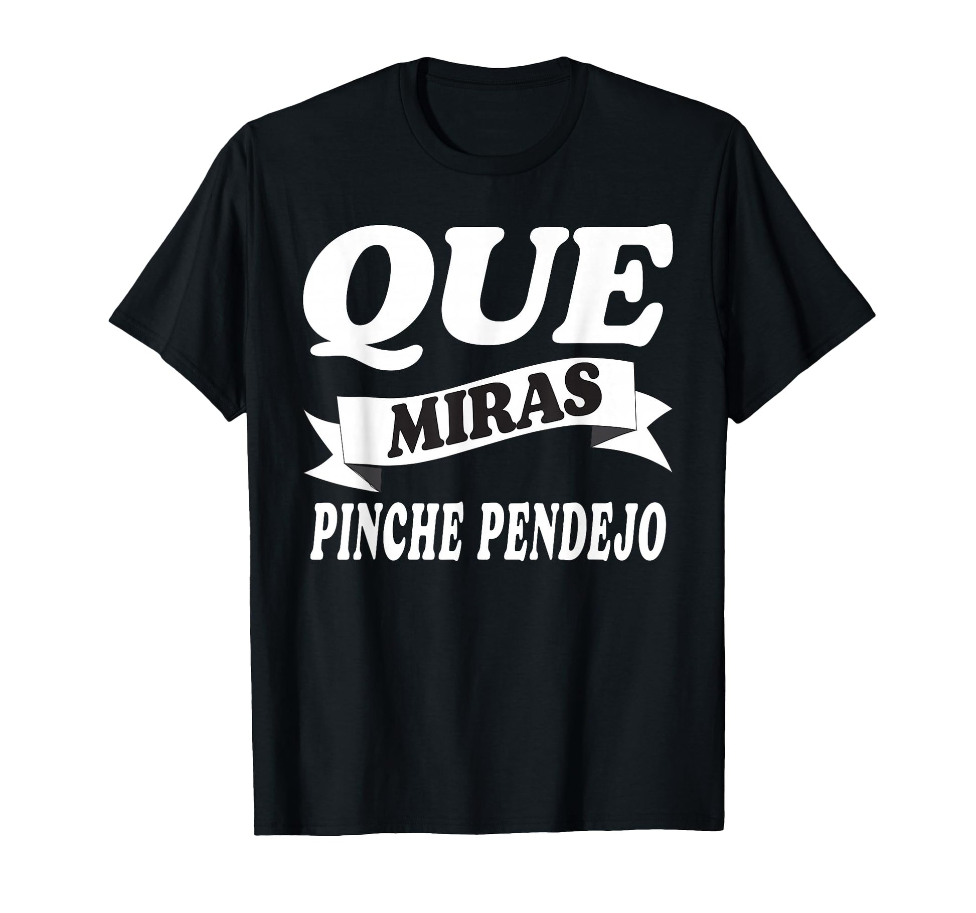 Que Miras Pinche Pendejo Funny Mexican T-Shirt - Graphic Print for Adults - T-Shirt, Sweatshirt, Hoodie