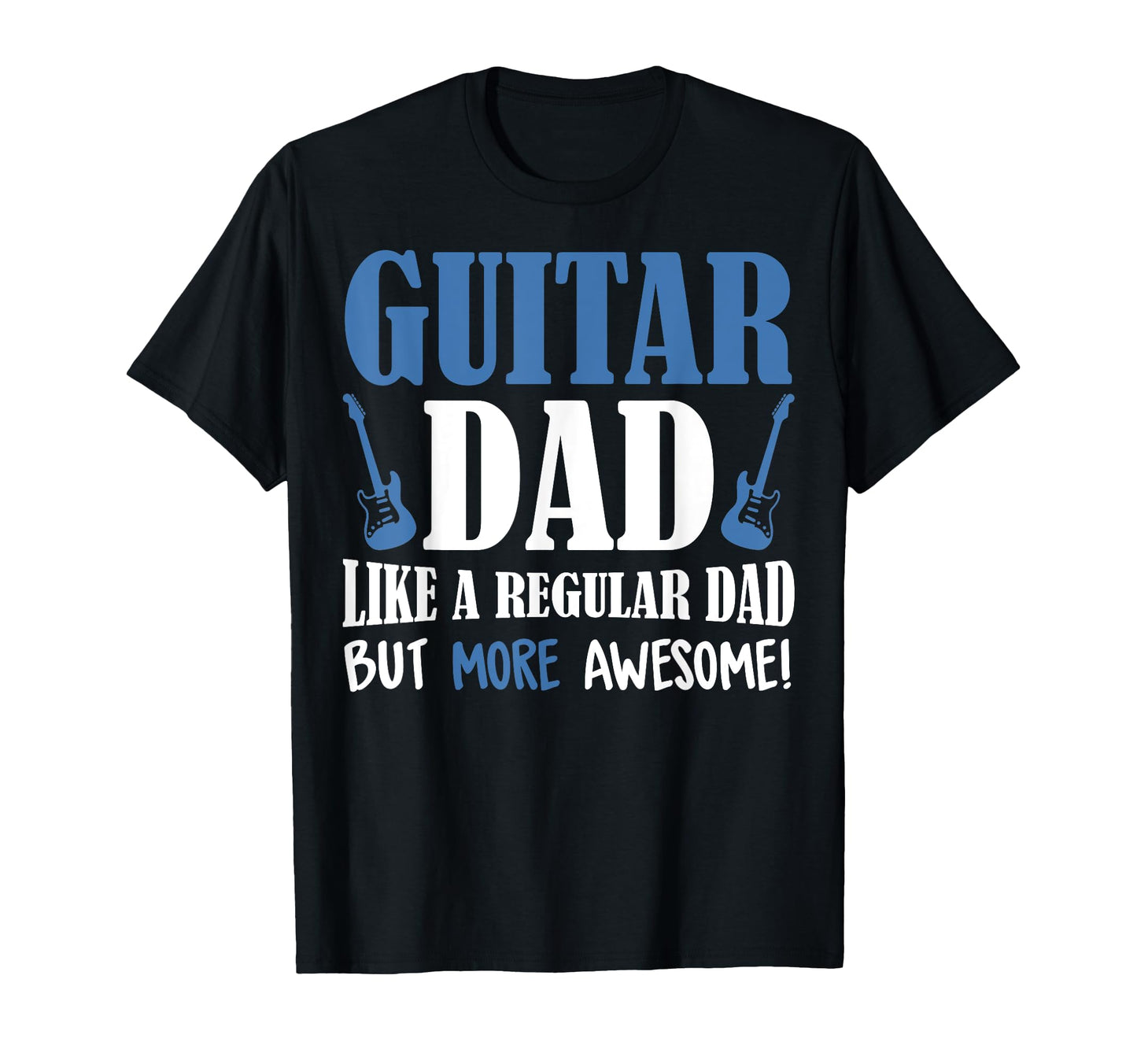 Guitar Dad More Awesome Guitar Lover T-Shirt - Unique Graphic Men Women - T-Shirt, Sweatshirt, Hoodie