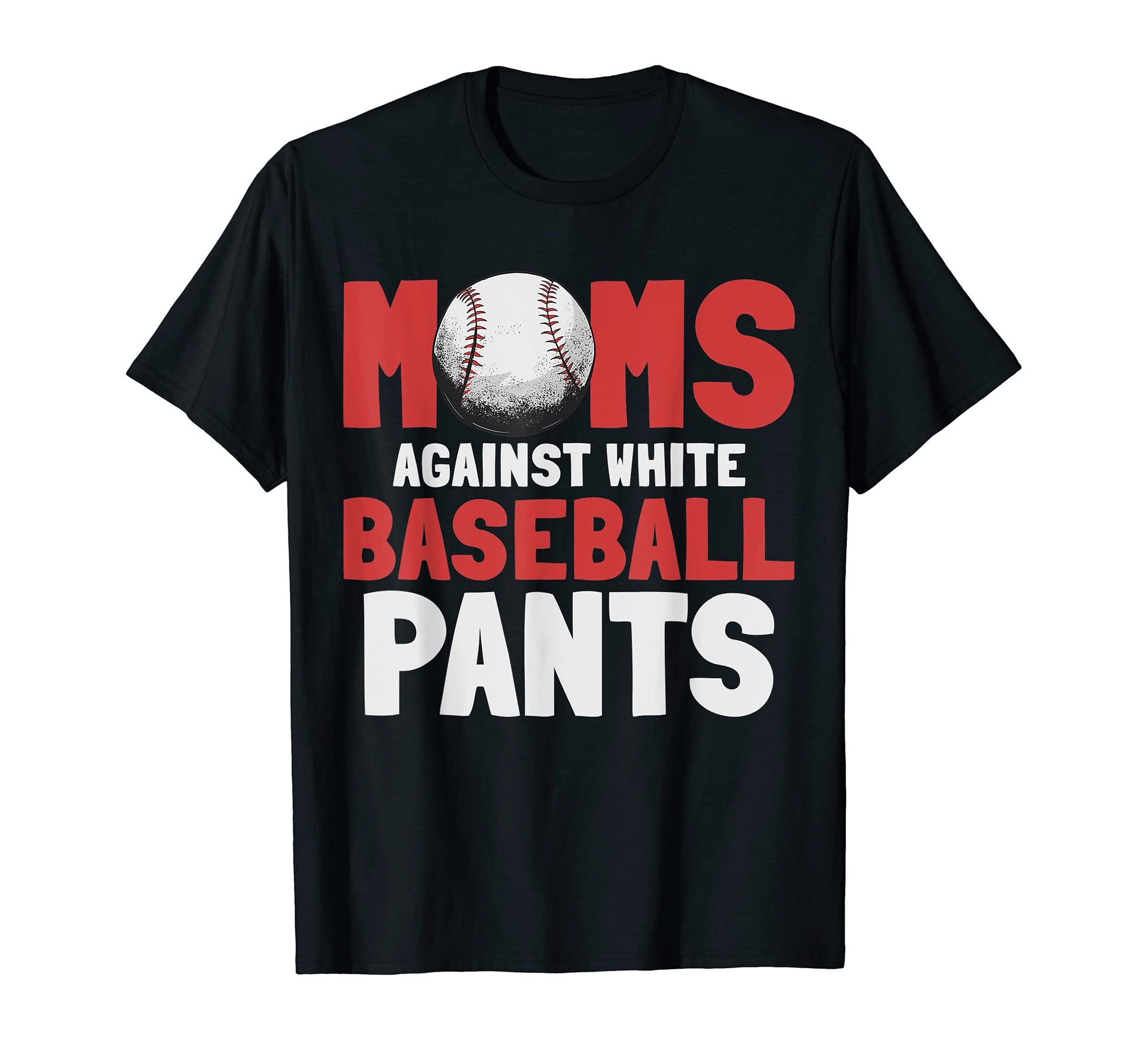 Moms Against White Baseball Pants Funny T-Shirt - Trendy Graphic Men Women - T-Shirt, Sweatshirt, Hoodie