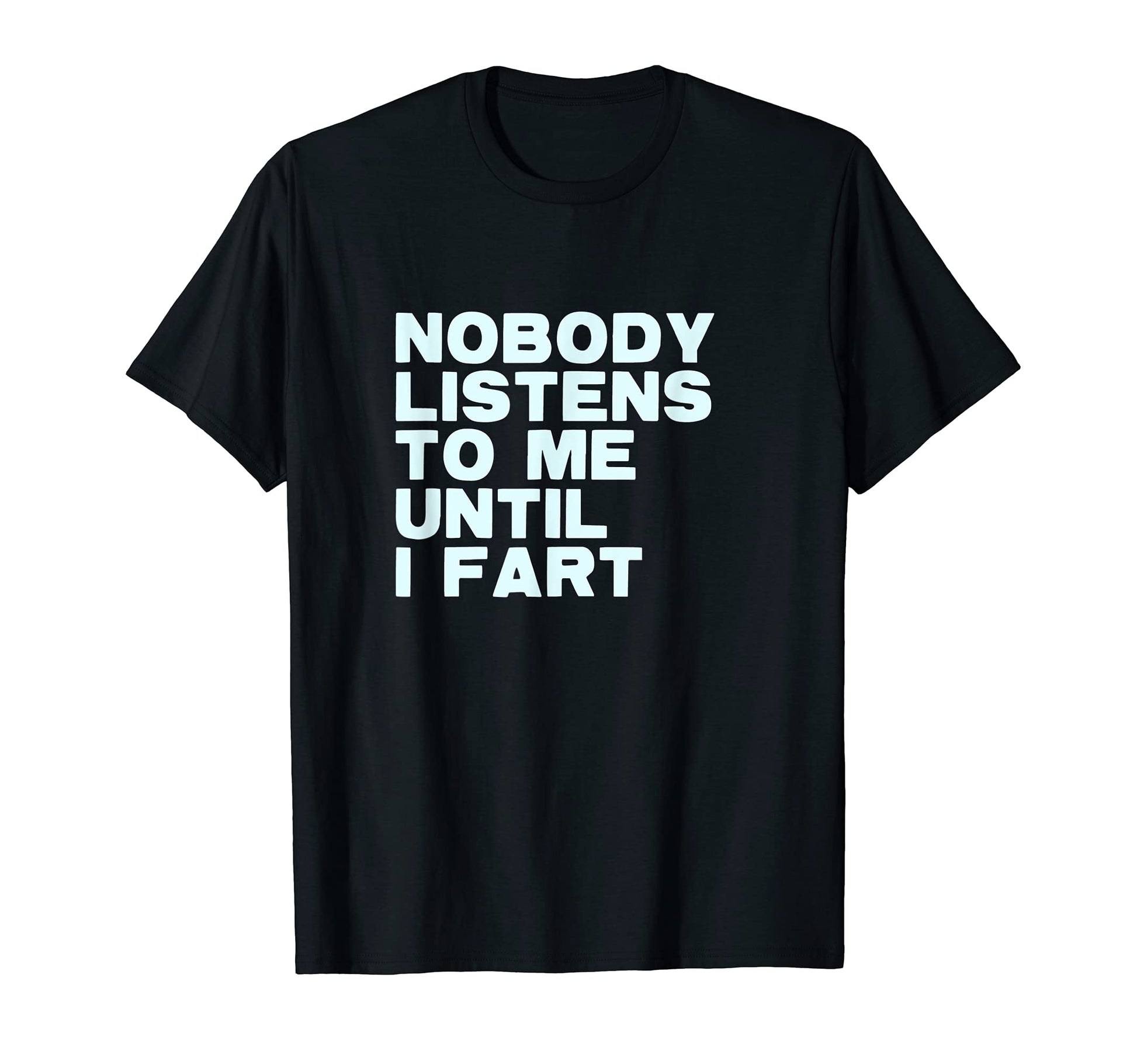 Nobody Listens To Me Until I Fart T-Shirt - Trendy Graphic Men Women - T-Shirt, Sweatshirt, Hoodie