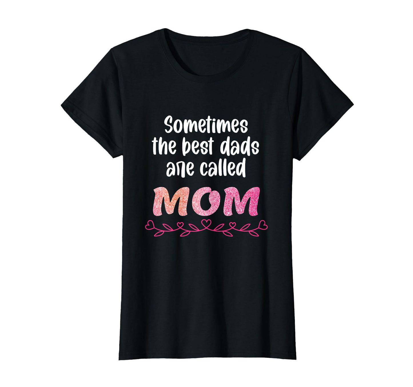 Sometimes Best Dads Are Called Mom T-Shirt - Fun Novelty Design for Adults - T-Shirt, Sweatshirt, Hoodie