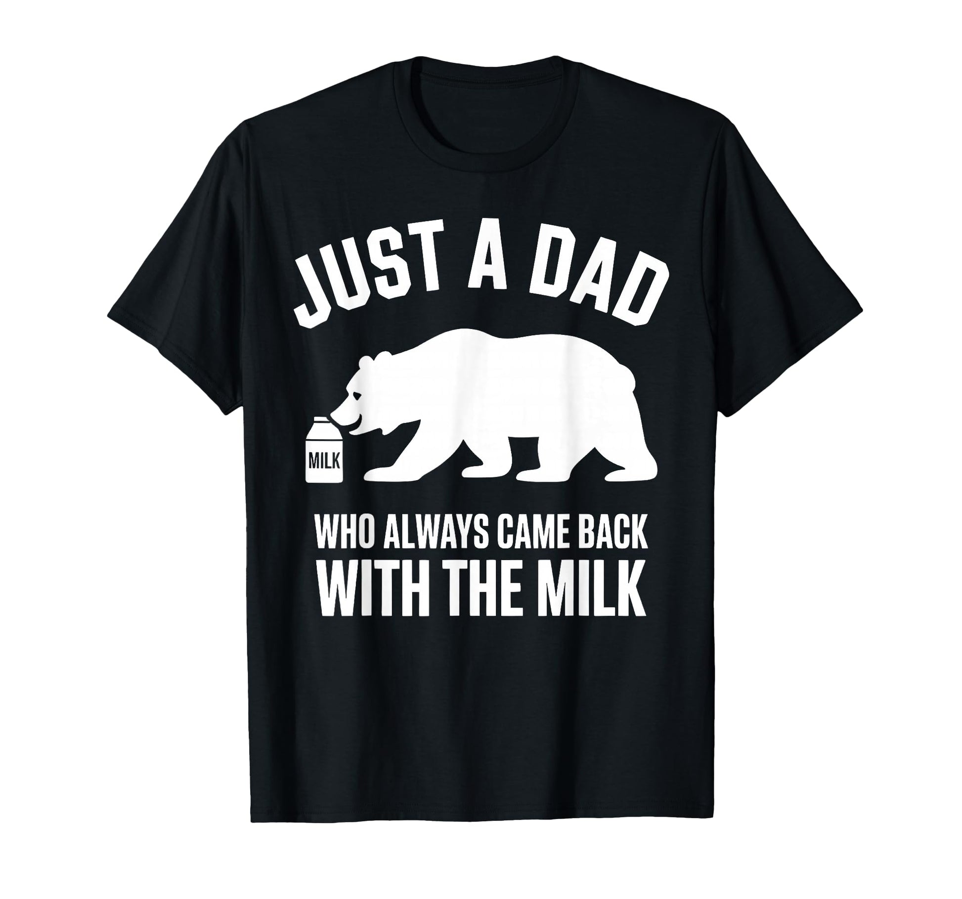 Just Dad Who Always Came Back Milk Fathers T-Shirt - Graphic Print Unisex - T-Shirt, Sweatshirt, Hoodie