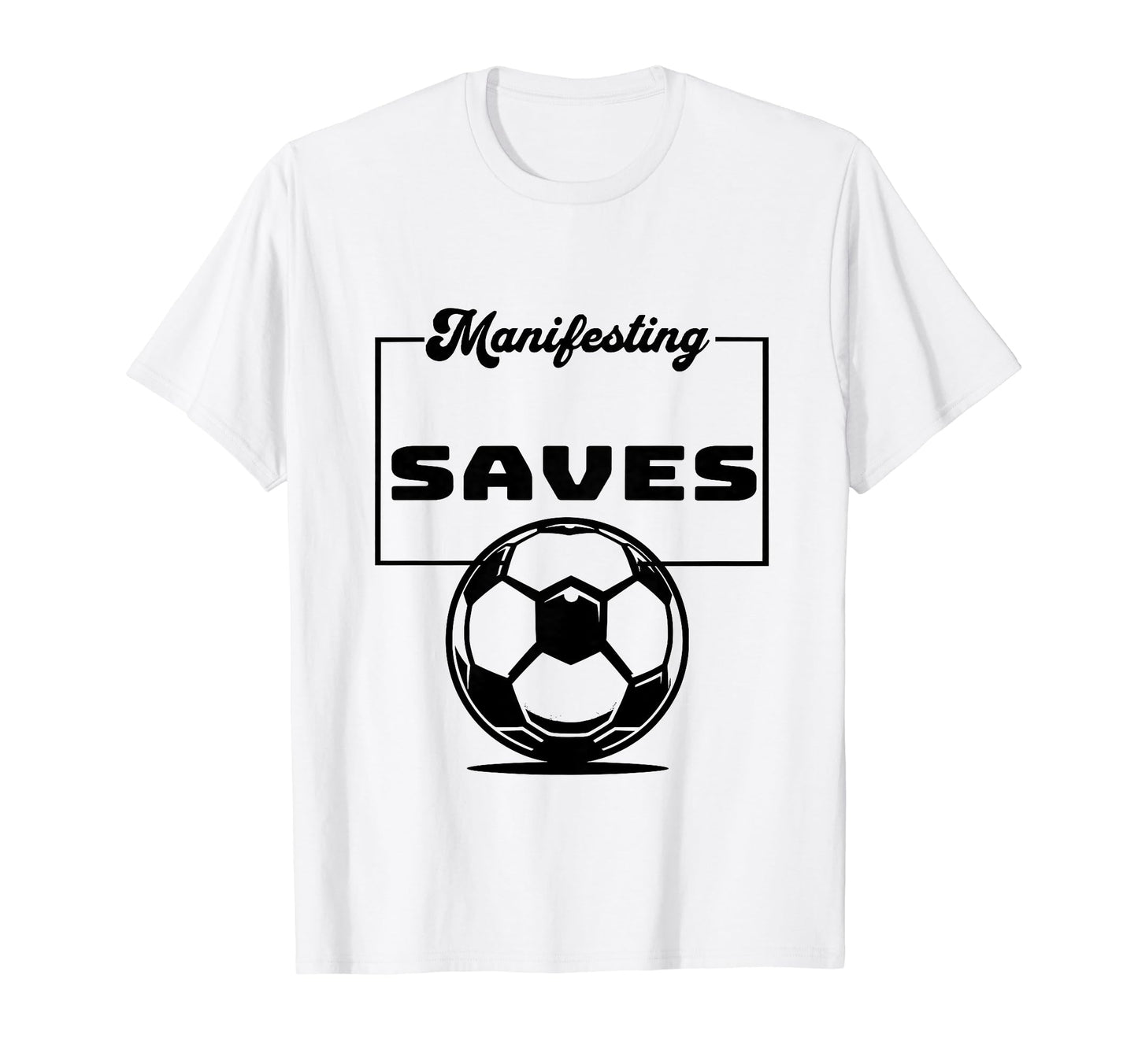Funny Soccer Player Manifesting Saves T-Shirt - Trendy Graphic for Adults - T-Shirt, Sweatshirt, Hoodie