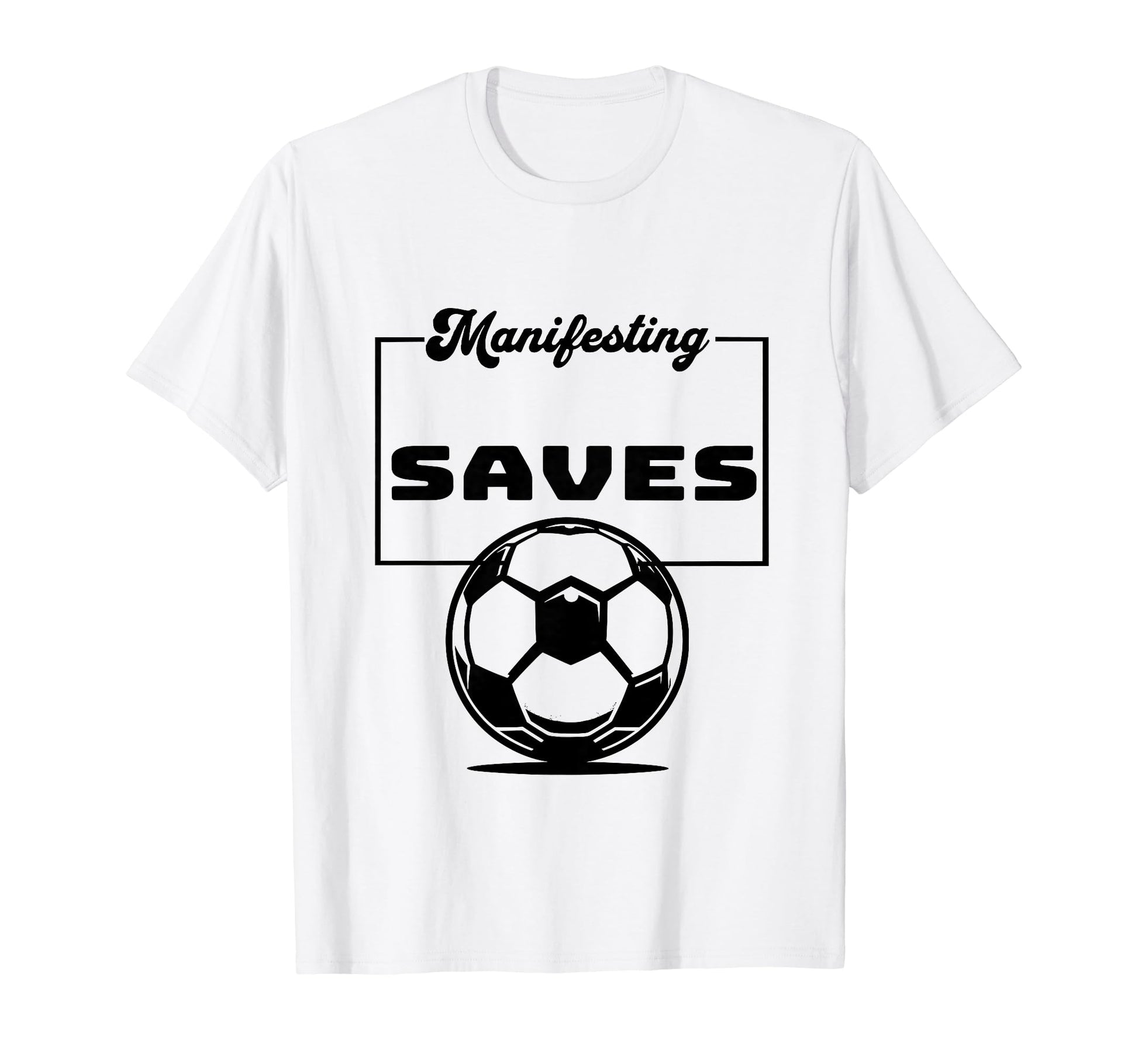 Funny Soccer Player Manifesting Saves T-Shirt - Trendy Graphic for Adults - T-Shirt, Sweatshirt, Hoodie