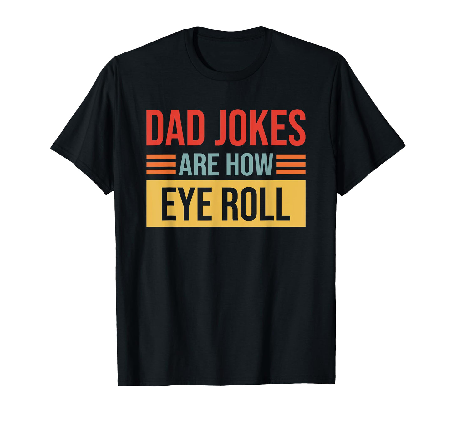 Dad Jokes Are How Eye Role Dad Joke T-Shirt - Fun Novelty Design Men Women - T-Shirt, Sweatshirt, Hoodie