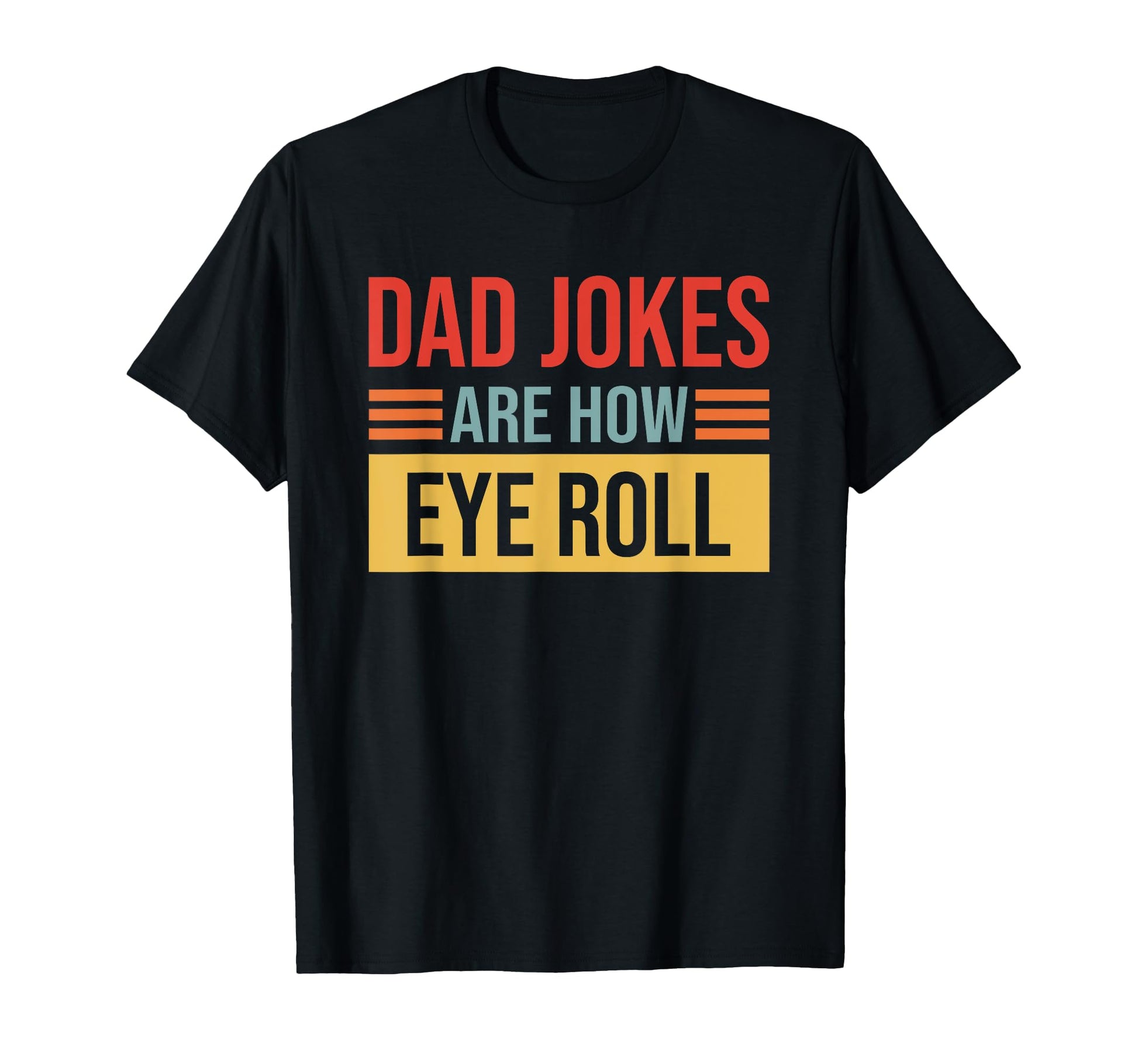 Dad Jokes Are How Eye Role Dad Joke T-Shirt - Fun Novelty Design Men Women - T-Shirt, Sweatshirt, Hoodie