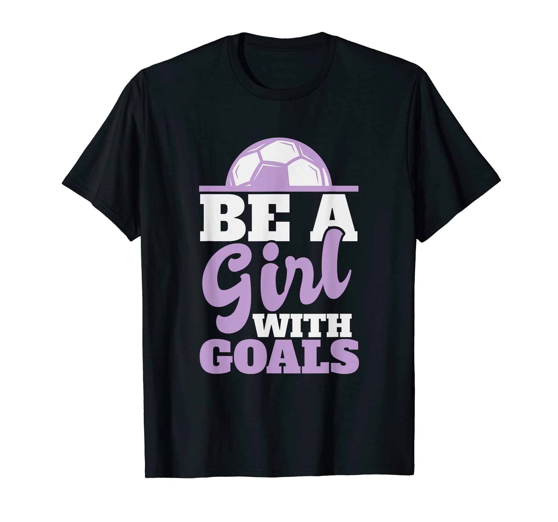 Be Goals Soccer T-Shirt - Novelty Apparel Unisex - T-Shirt, Sweatshirt, Hoodie