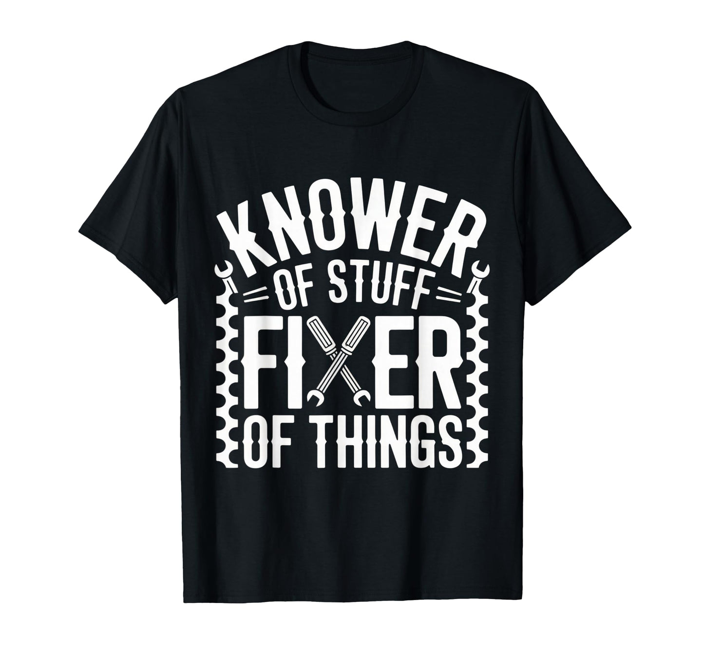 Funny Knower Stuff Fixer Upper Dad T-Shirt - Casual Everyday Wear Unisex - T-Shirt, Sweatshirt, Hoodie