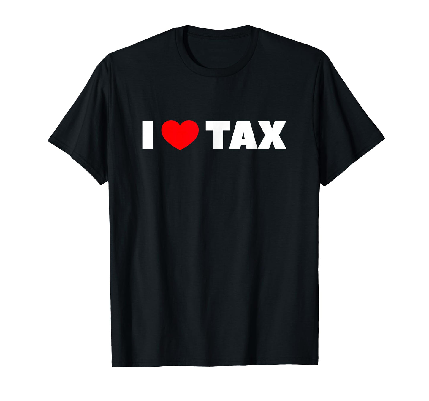 I Love Heart Tax T-Shirt - Graphic Print Men Women - T-Shirt, Sweatshirt, Hoodie