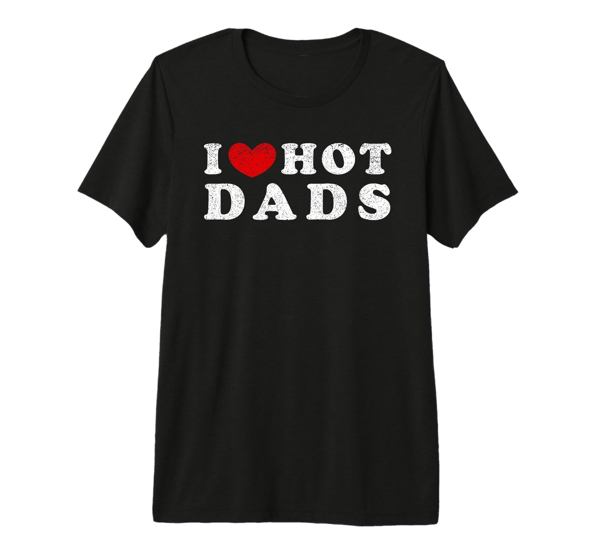 I Love Hot Dads I Heart Hot Dads Tri T-Shirt - Casual Everyday Wear Unisex - T-Shirt, Sweatshirt, Hoodie