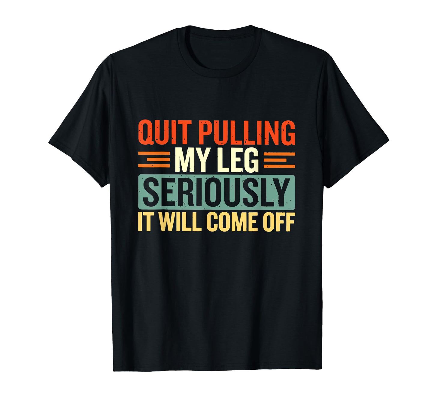 Quit Pulling My Leg Seriously It Will Come T-Shirt - Graphic Print Unisex - T-Shirt, Sweatshirt, Hoodie