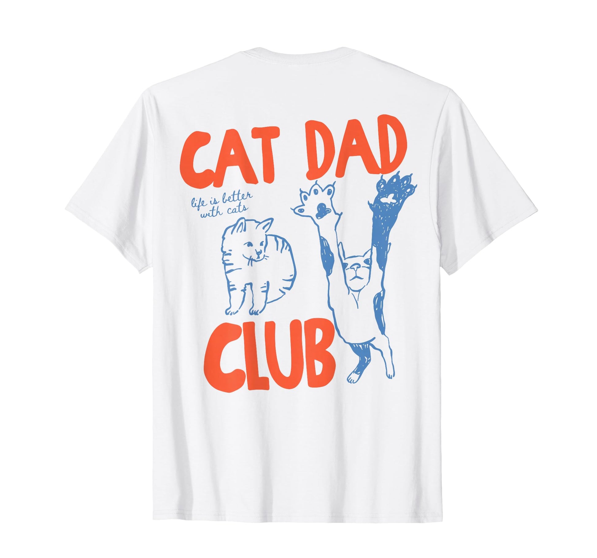 Cat Dad Club Life Is Better Cats Cat T-Shirt - Minimalist Print for Adults - T-Shirt, Sweatshirt, Hoodie
