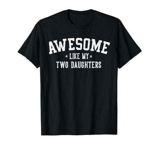 Awesome Like My Two Daughters Gifts Dad T-Shirt - Novelty Apparel Unisex - T-Shirt, Sweatshirt, Hoodie