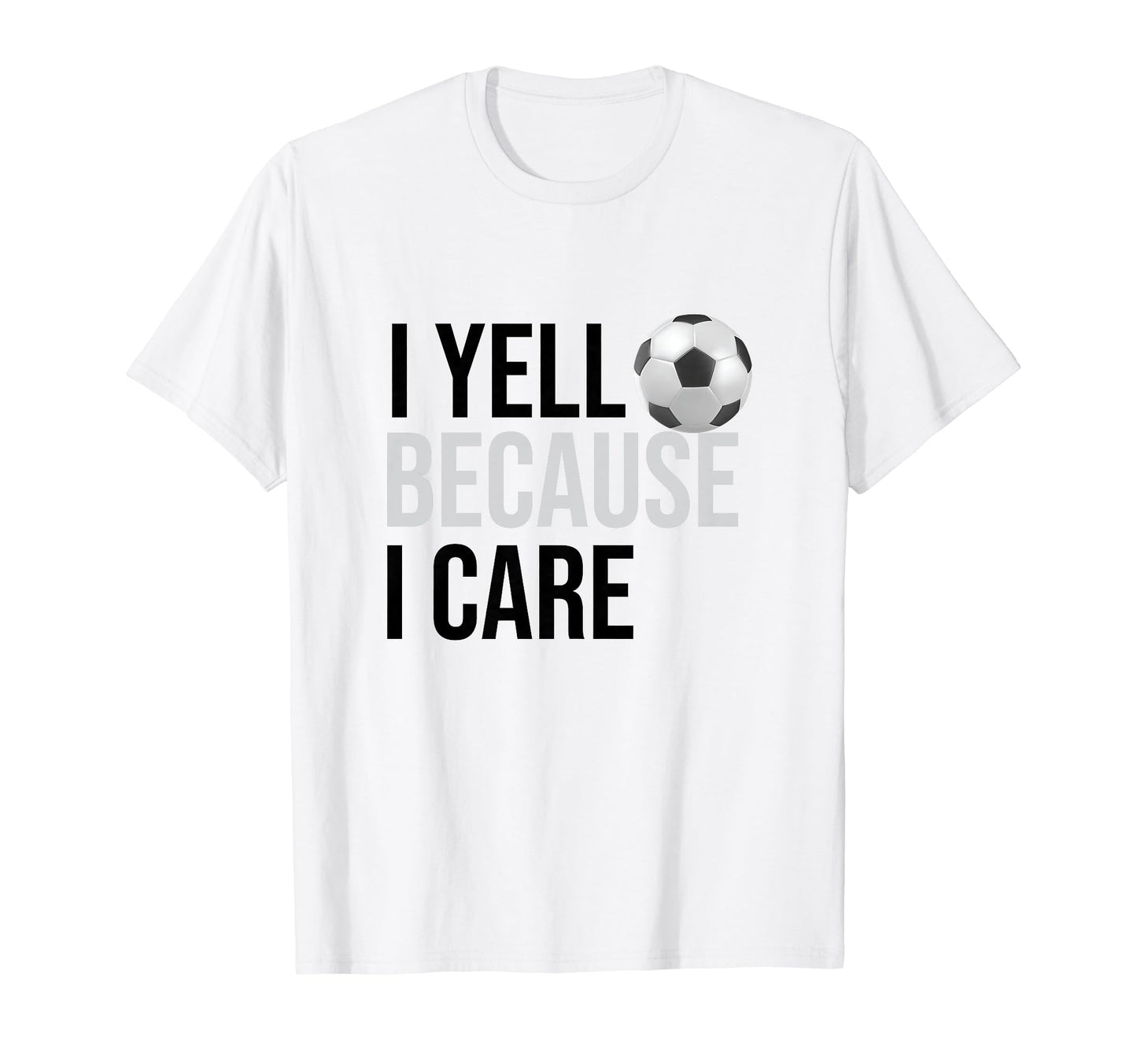 Funny Soccer Fan I Yell Because I Care T-Shirt - Unique Graphic for Adults - T-Shirt, Sweatshirt, Hoodie
