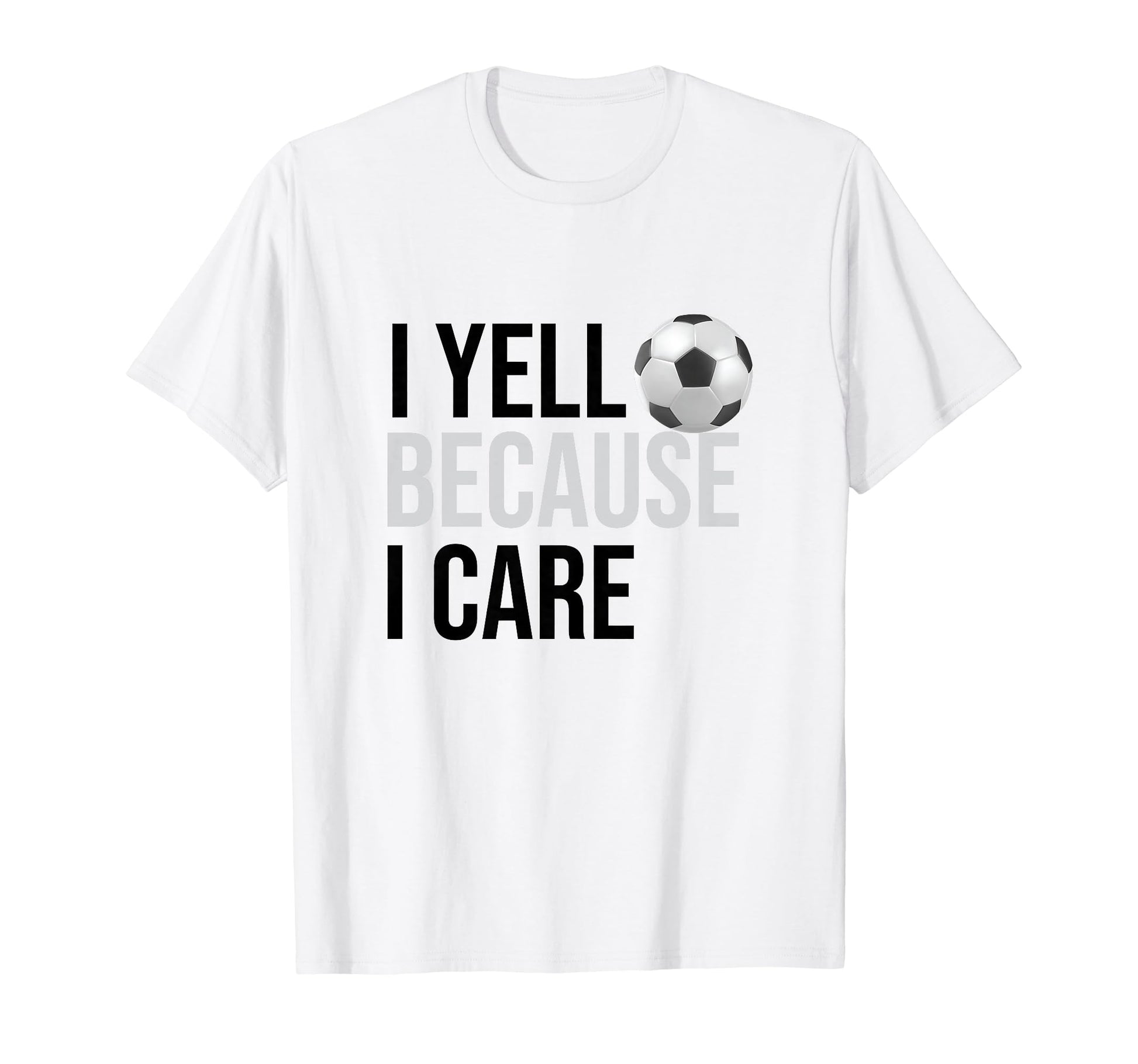 Funny Soccer Fan I Yell Because I Care T-Shirt - Unique Graphic for Adults - T-Shirt, Sweatshirt, Hoodie