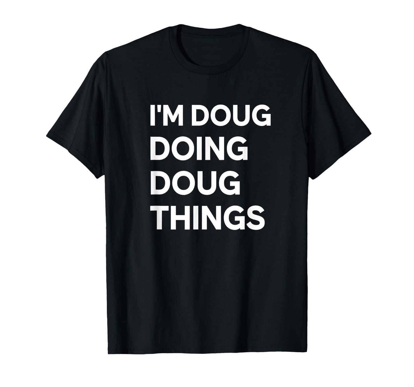 Generic Name Im Doug Doing Doug Things Funny T-Shirt - Graphic Print Unisex - T-Shirt, Sweatshirt, Hoodie